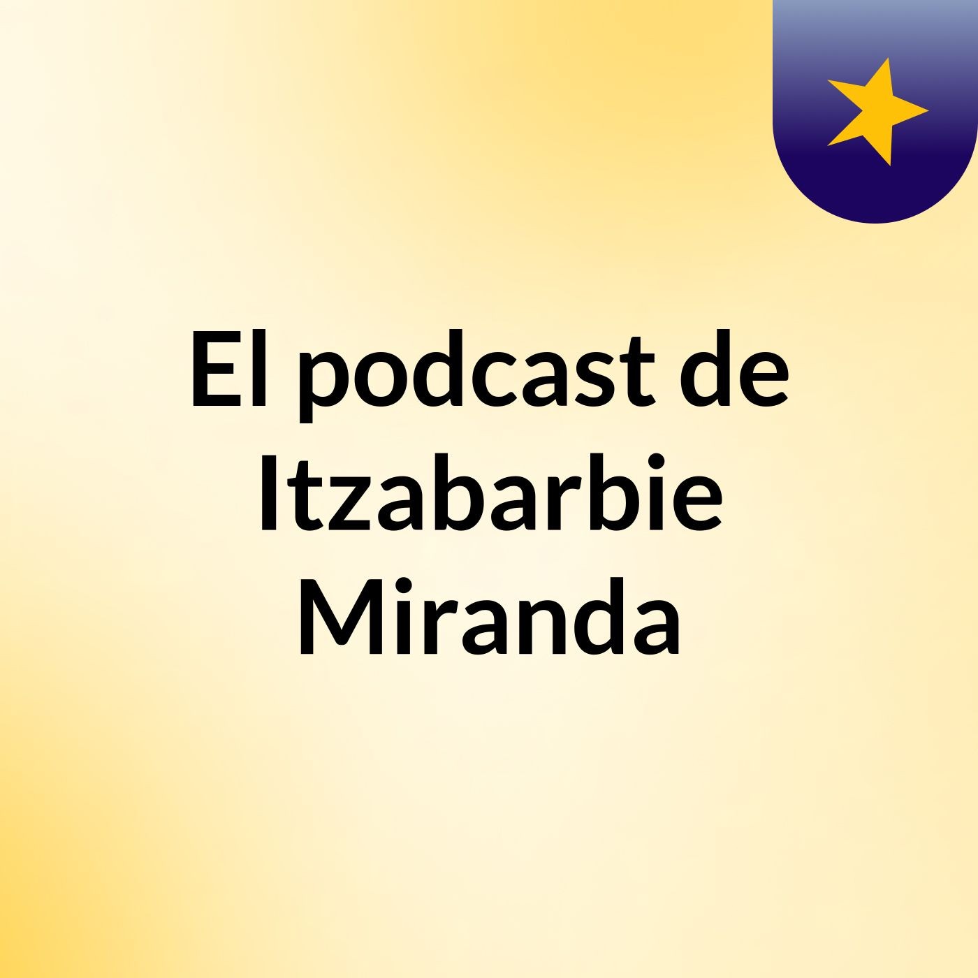 El podcast de Itzabarbie Miranda