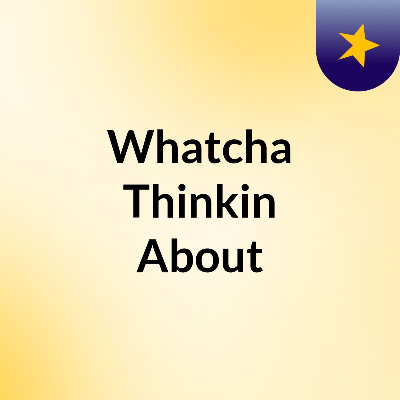 Whatcha Thinkin About