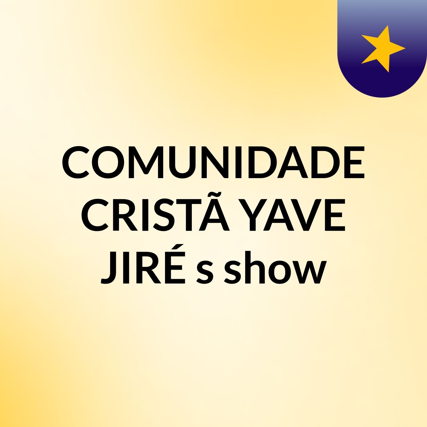 COMUNIDADE CRISTÃ YAVE JIRÉ's show