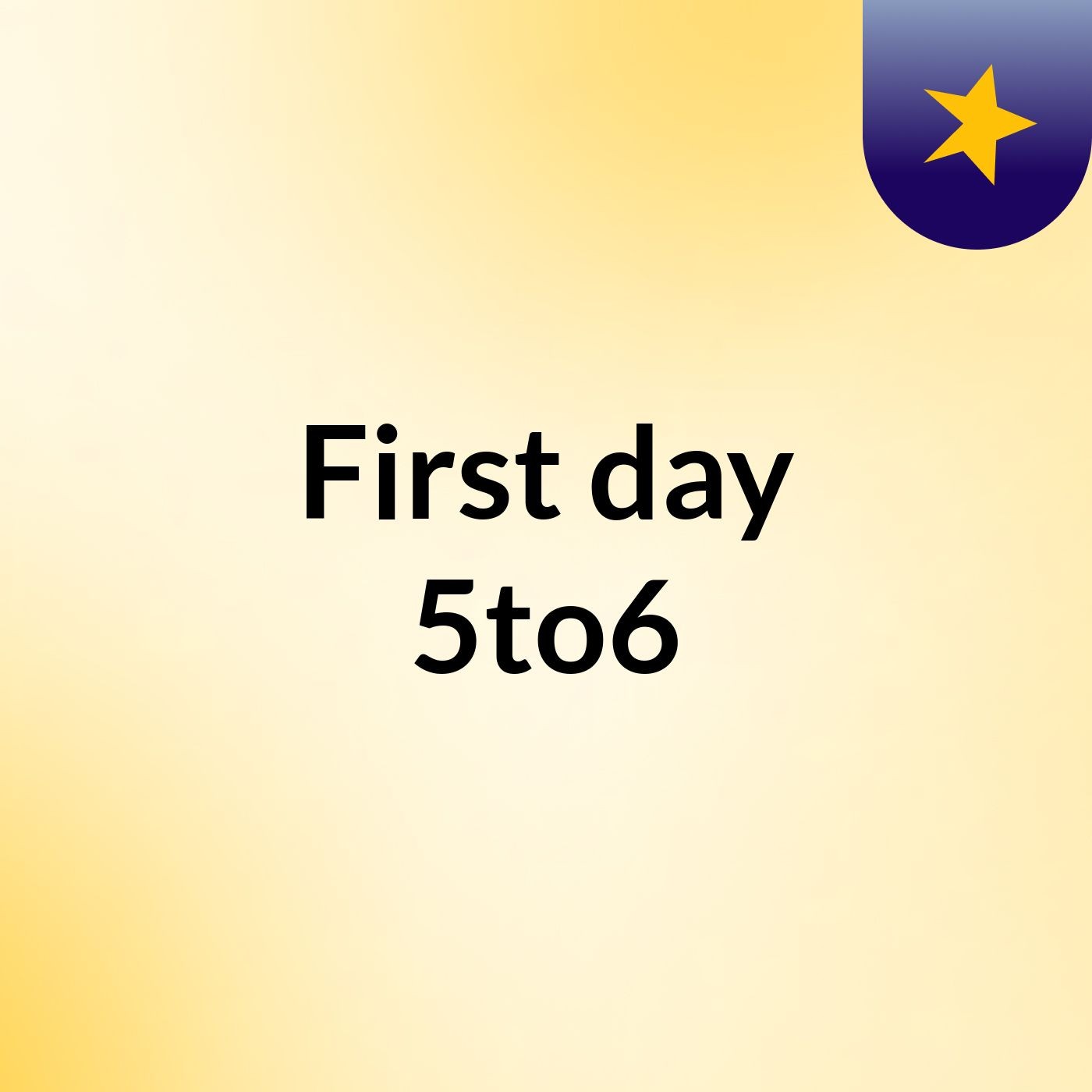 First day, 5to6
