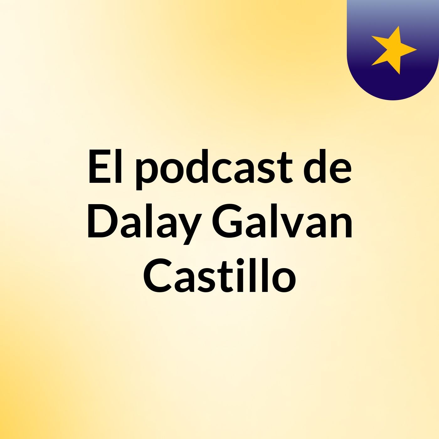 Episodio 1 - El podcast de Dalay Galvan Castillo
