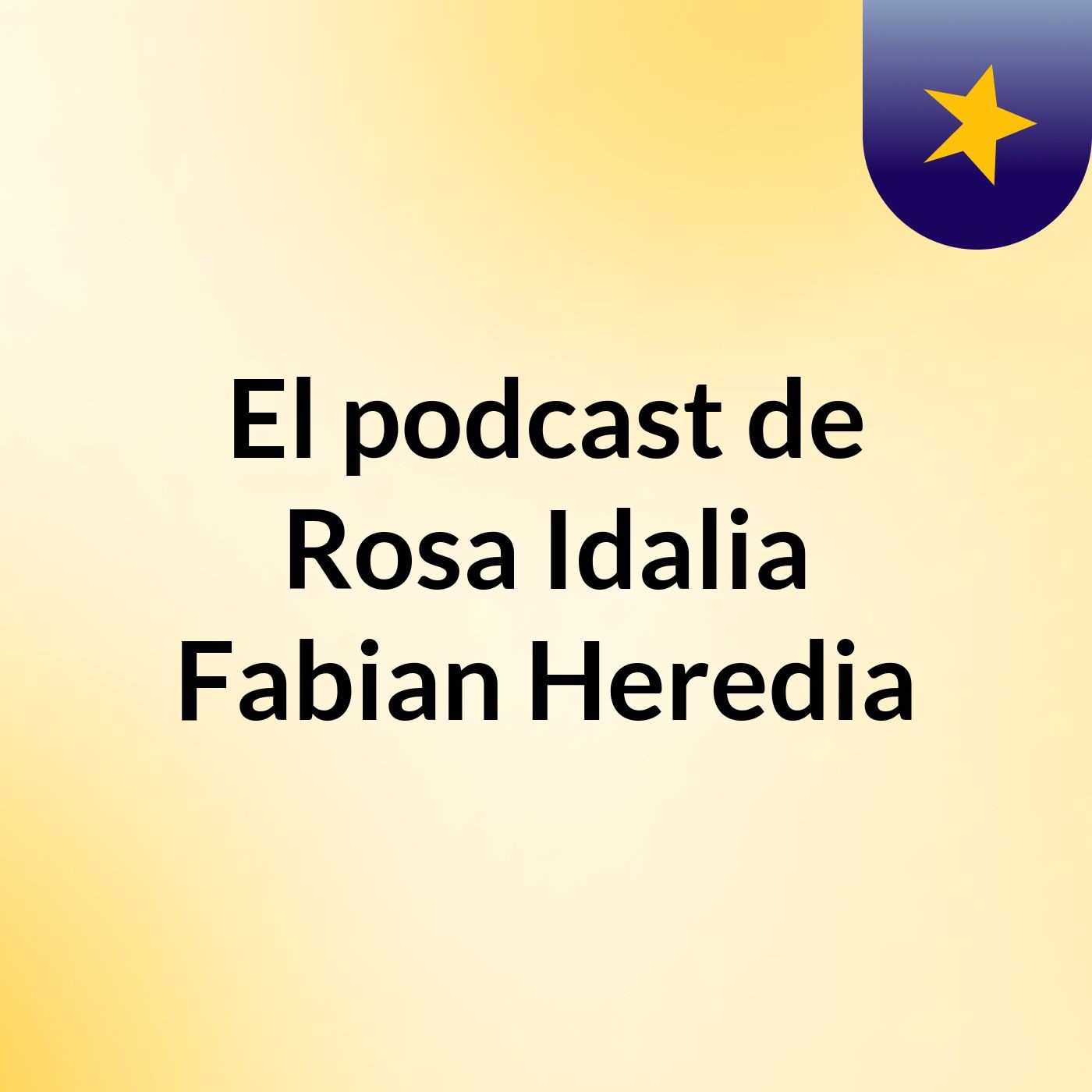 El podcast de Rosa Idalia Fabian Heredia