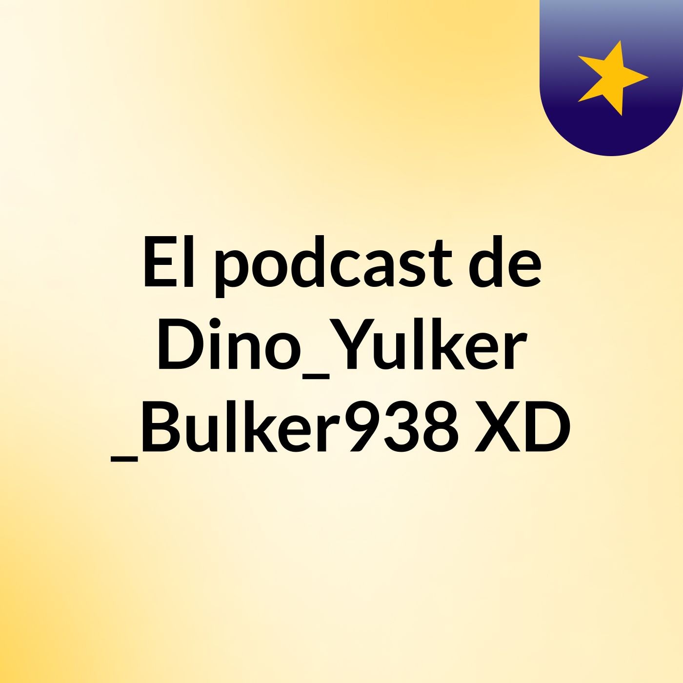 El podcast de Dino_Yulker _Bulker938 XD podcast artwork