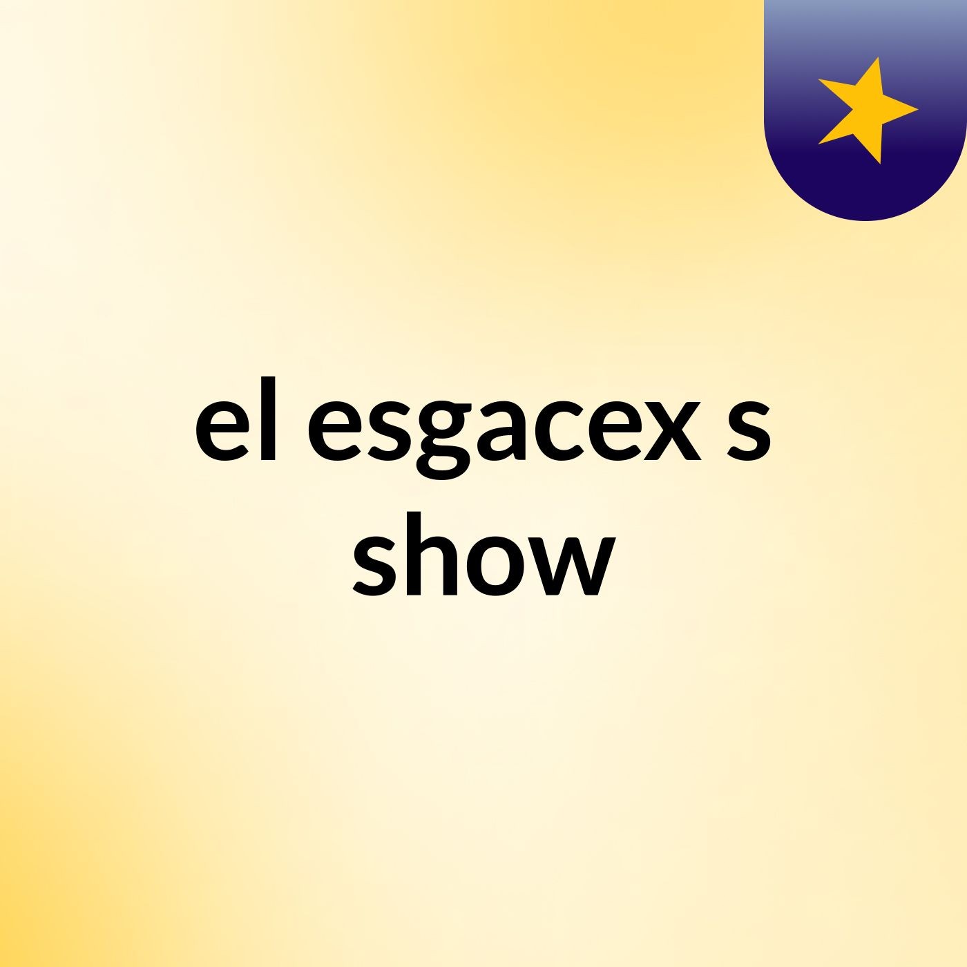 el esgacex's show