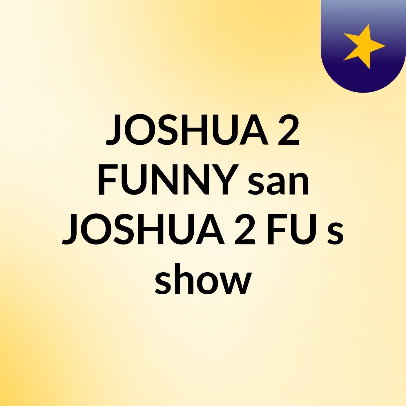 JOSHUA 2 FUNNY san JOSHUA 2 FU's show
