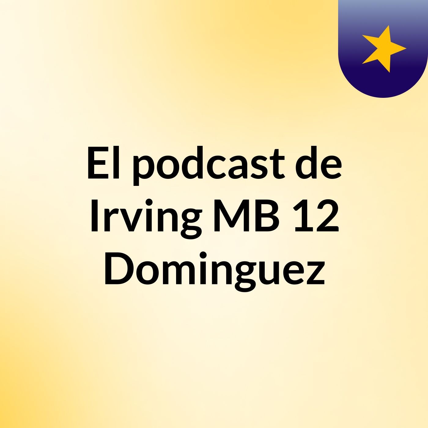 El podcast de Irving MB 12 Dominguez