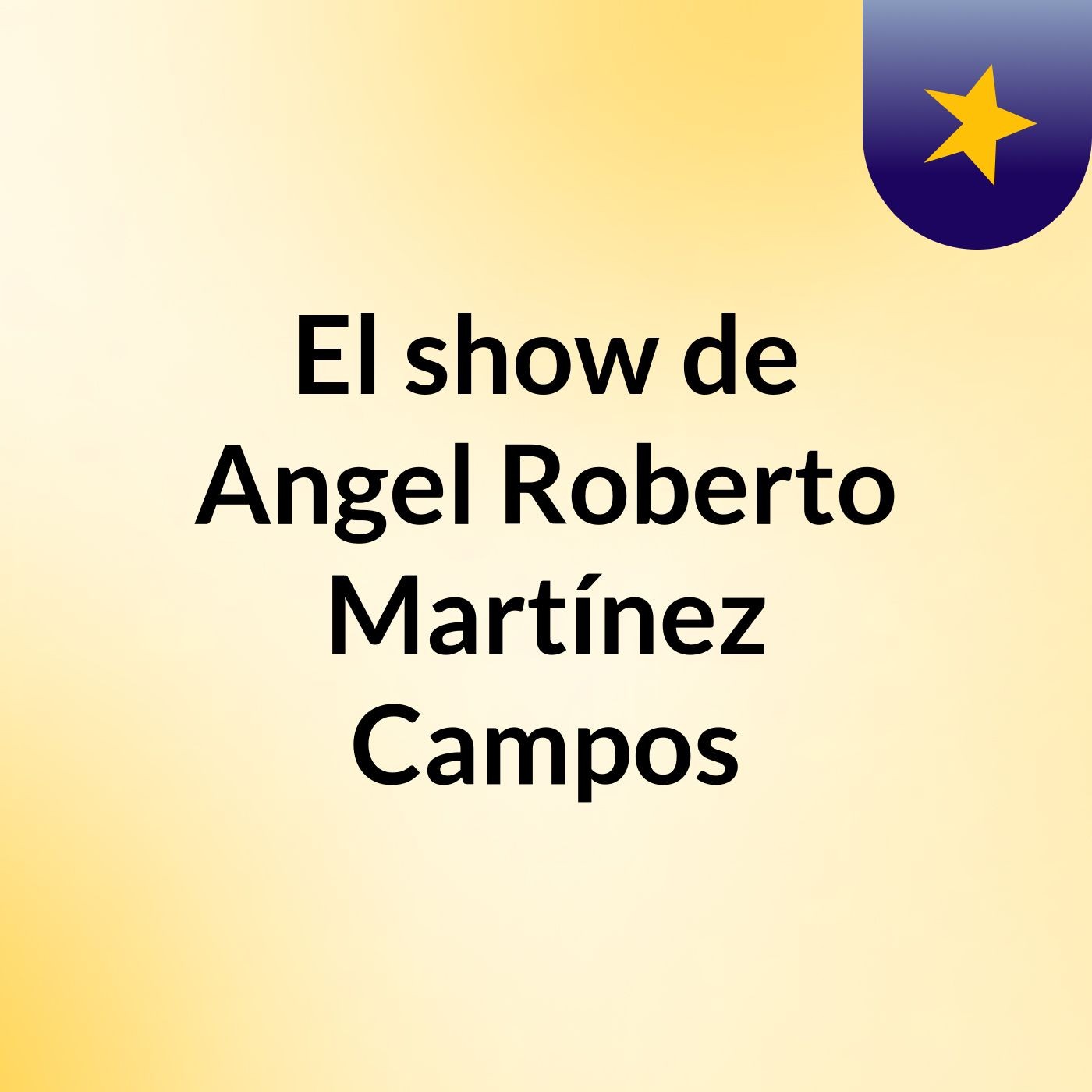 El show de Angel Roberto Martínez Campos:Angel Roberto Martínez Campos El show de Angel Roberto Martínez Campos:Angel Roberto Martínez Campos