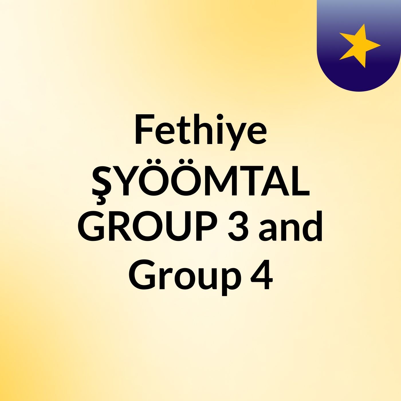 Fethiye ŞYÖÖMTAL GROUP 3 and Group 4