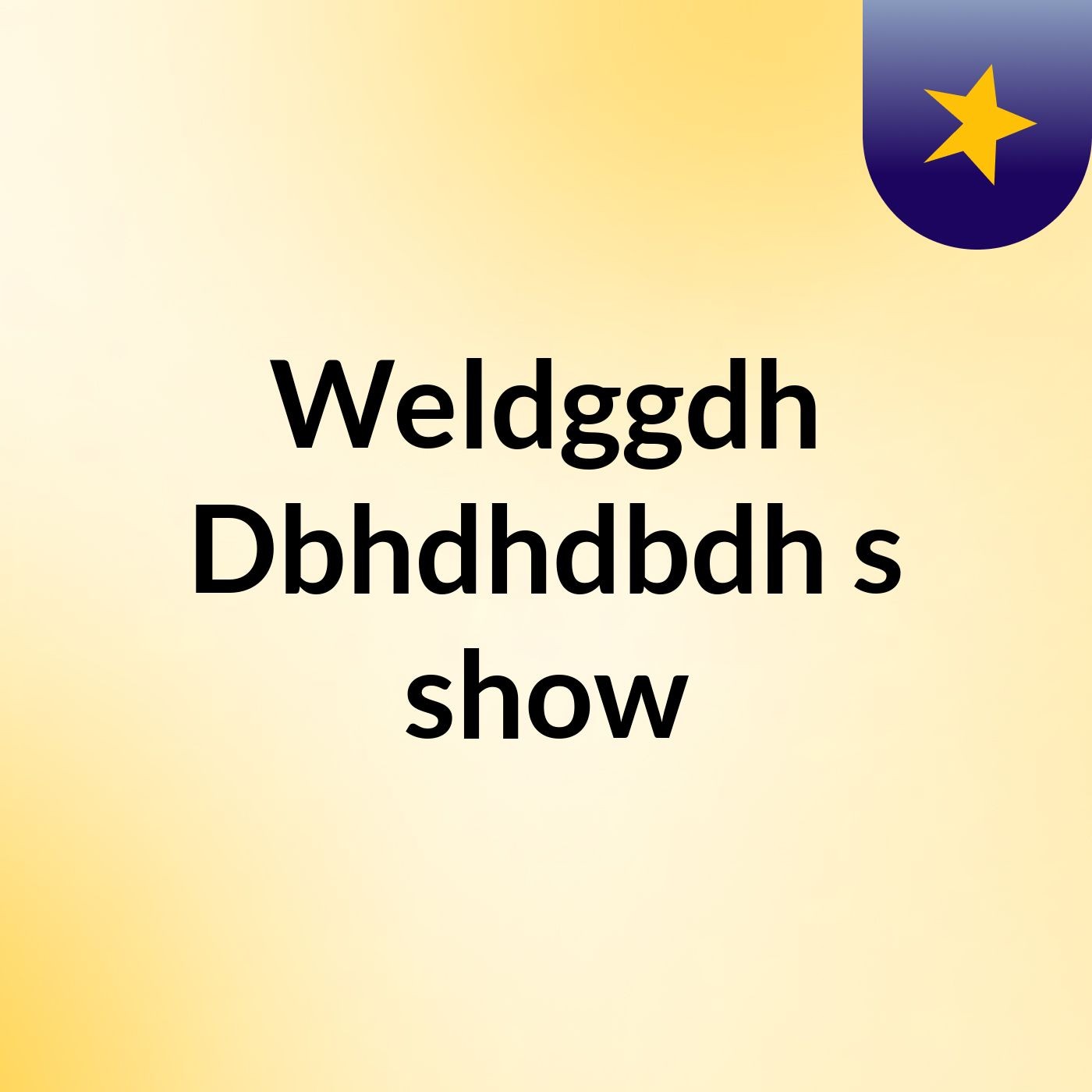 Weldggdh Dbhdhdbdh's show