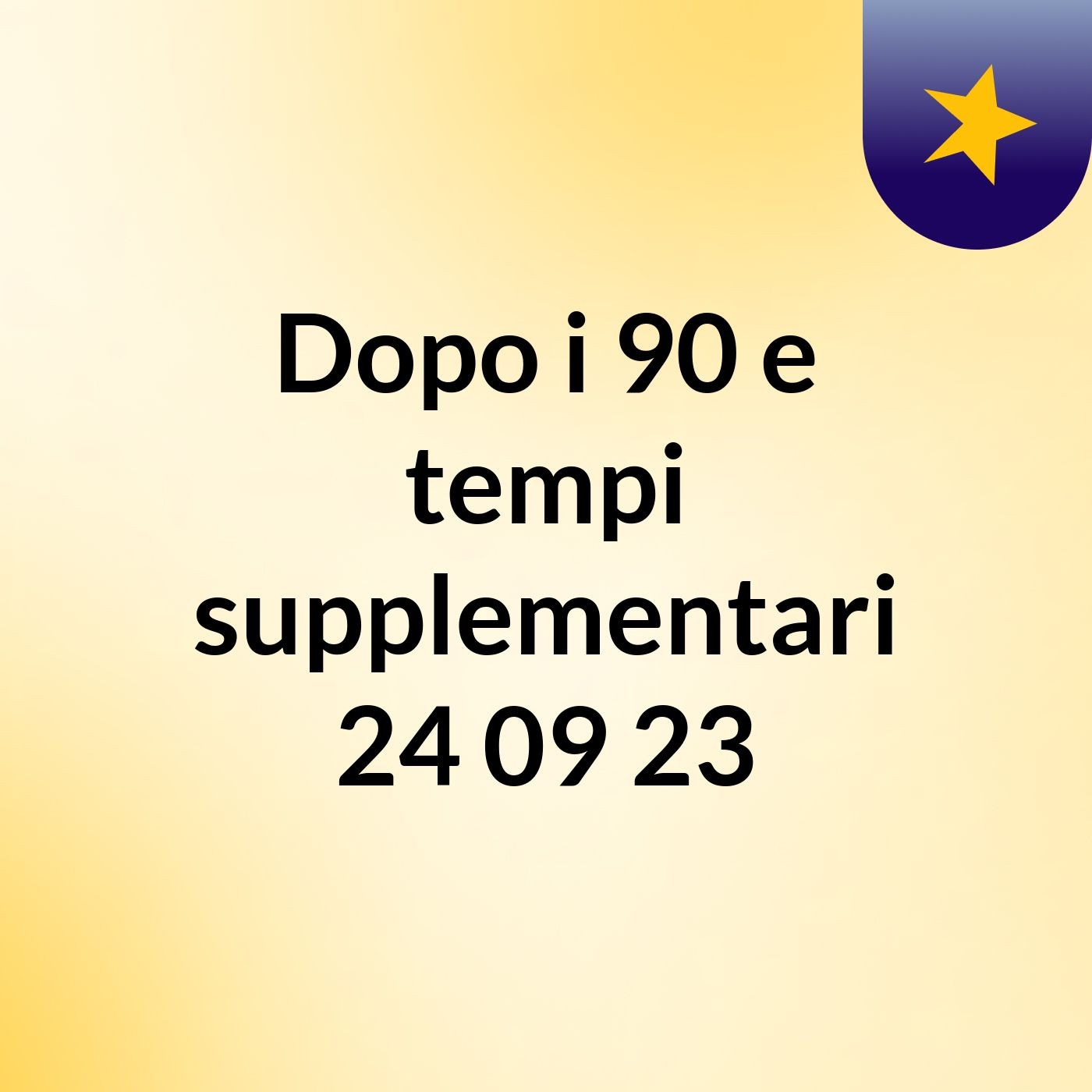 Dopo i 90 e tempi supplementari 24/09/23