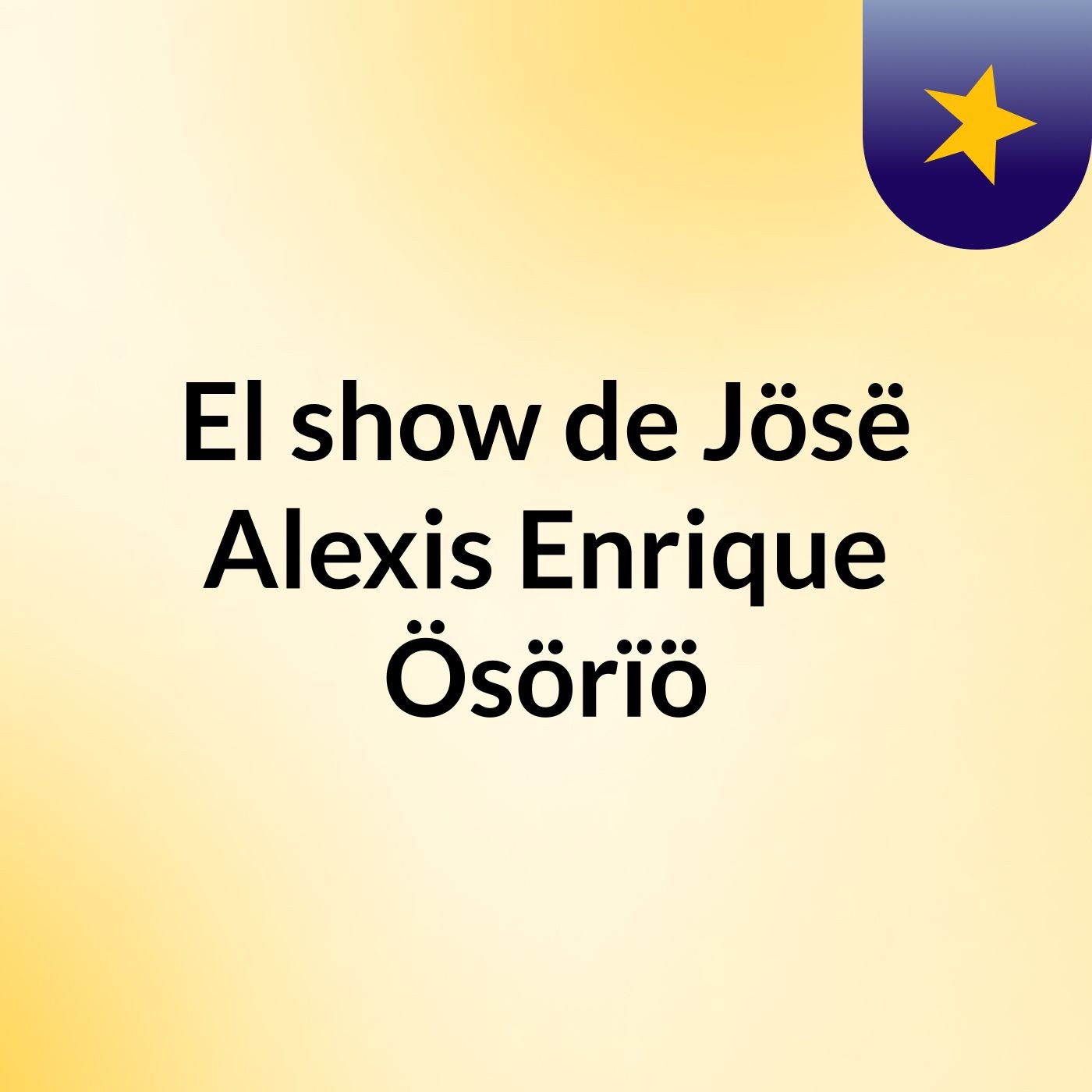 El show de Jösë Alexis Enrique Ösörïö