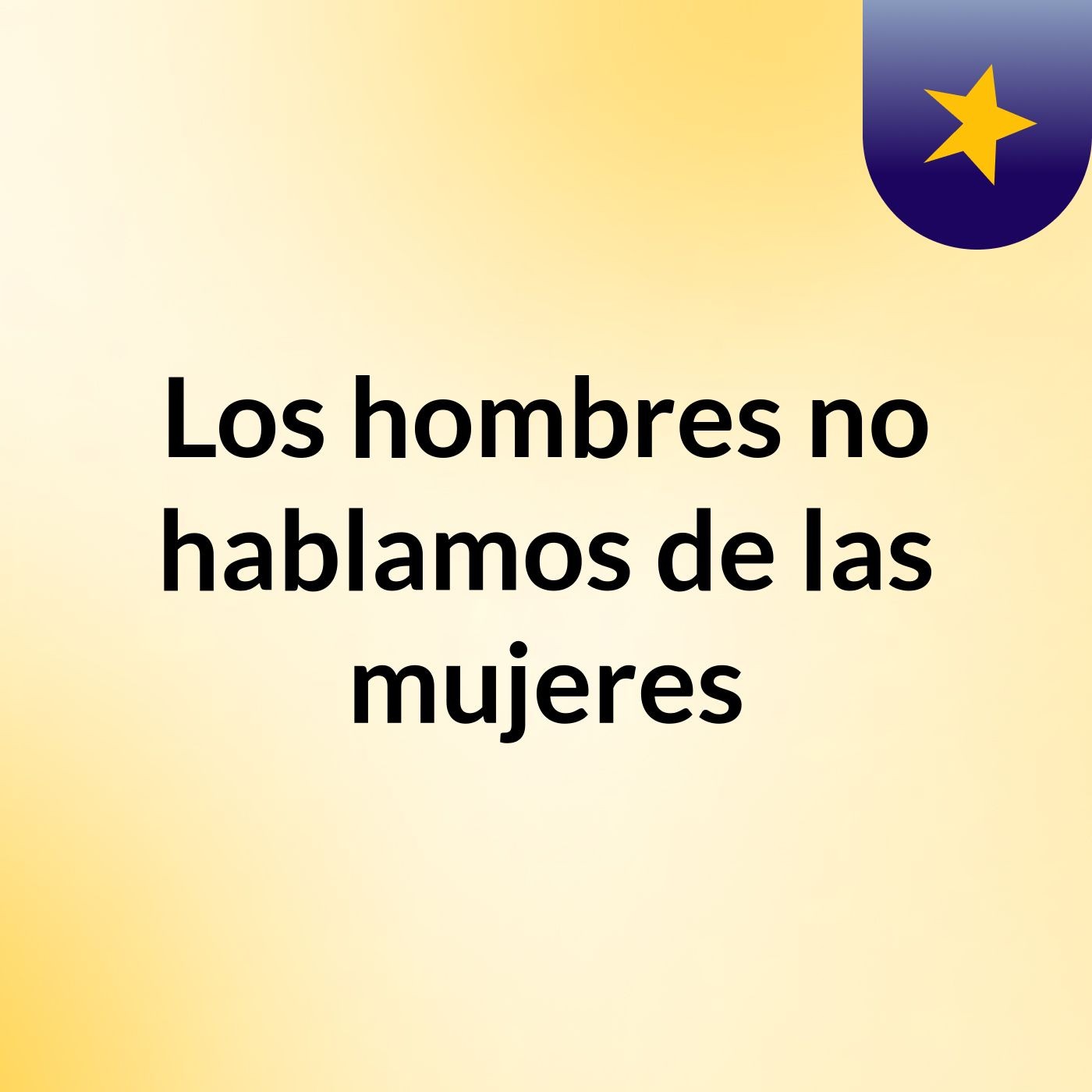 Los hombres no hablamos de las mujeres podcast artwork