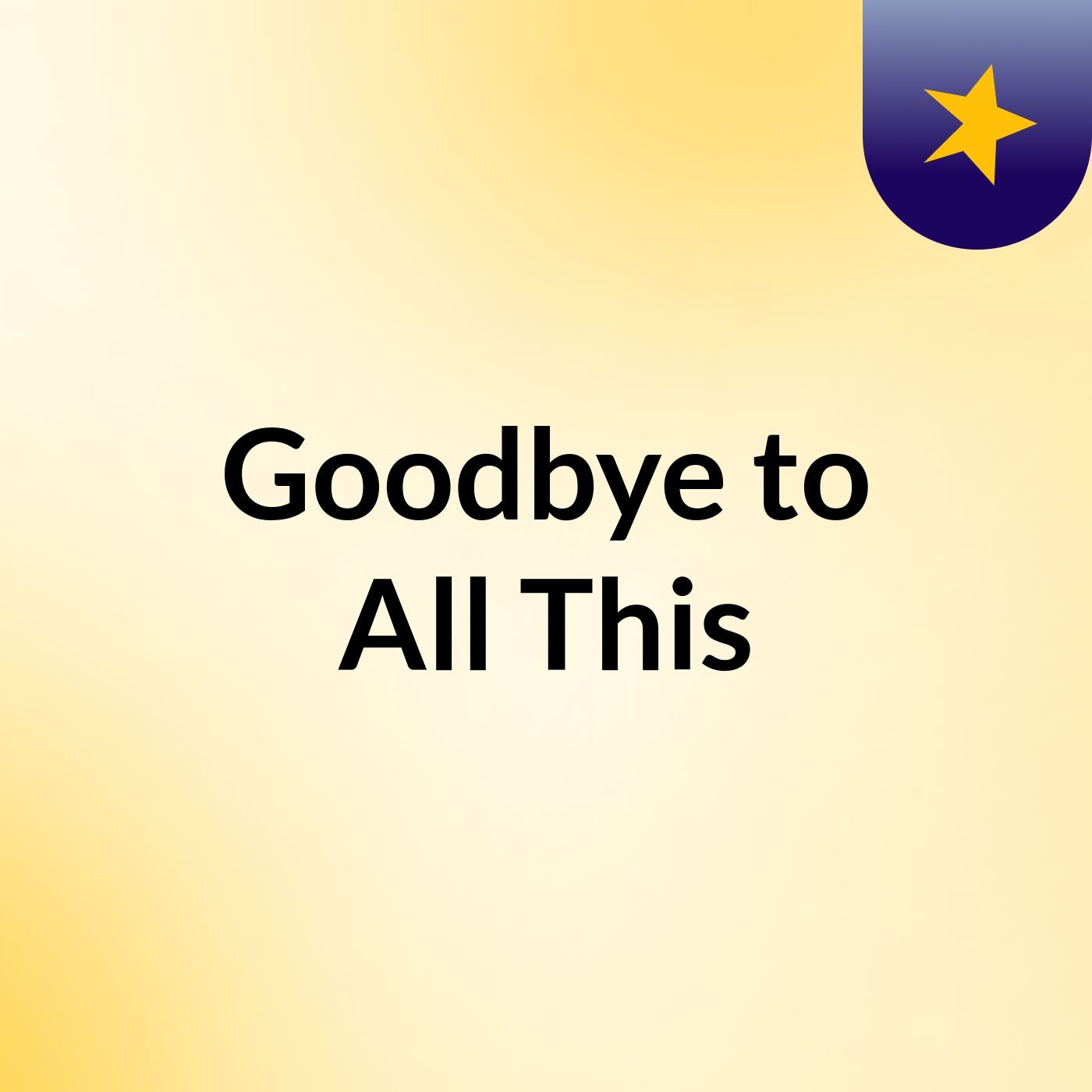 Goodbye to All This