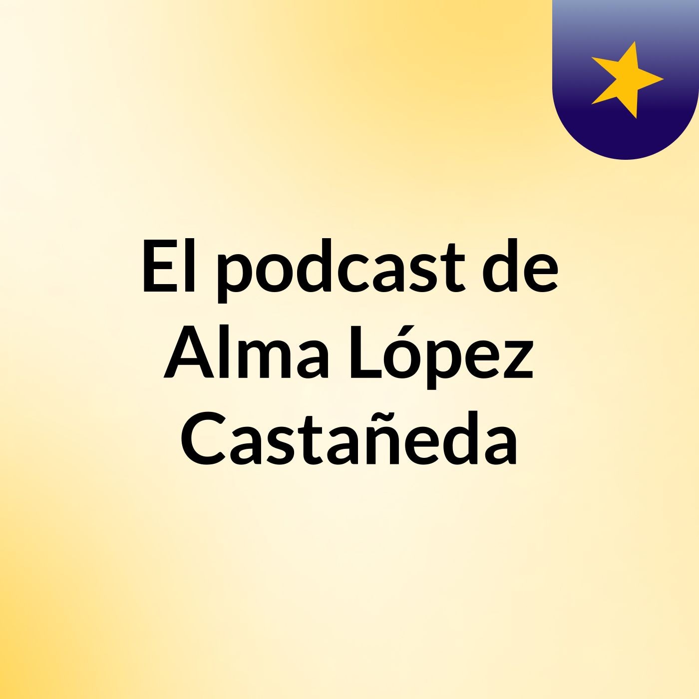 El podcast de Alma López Castañeda