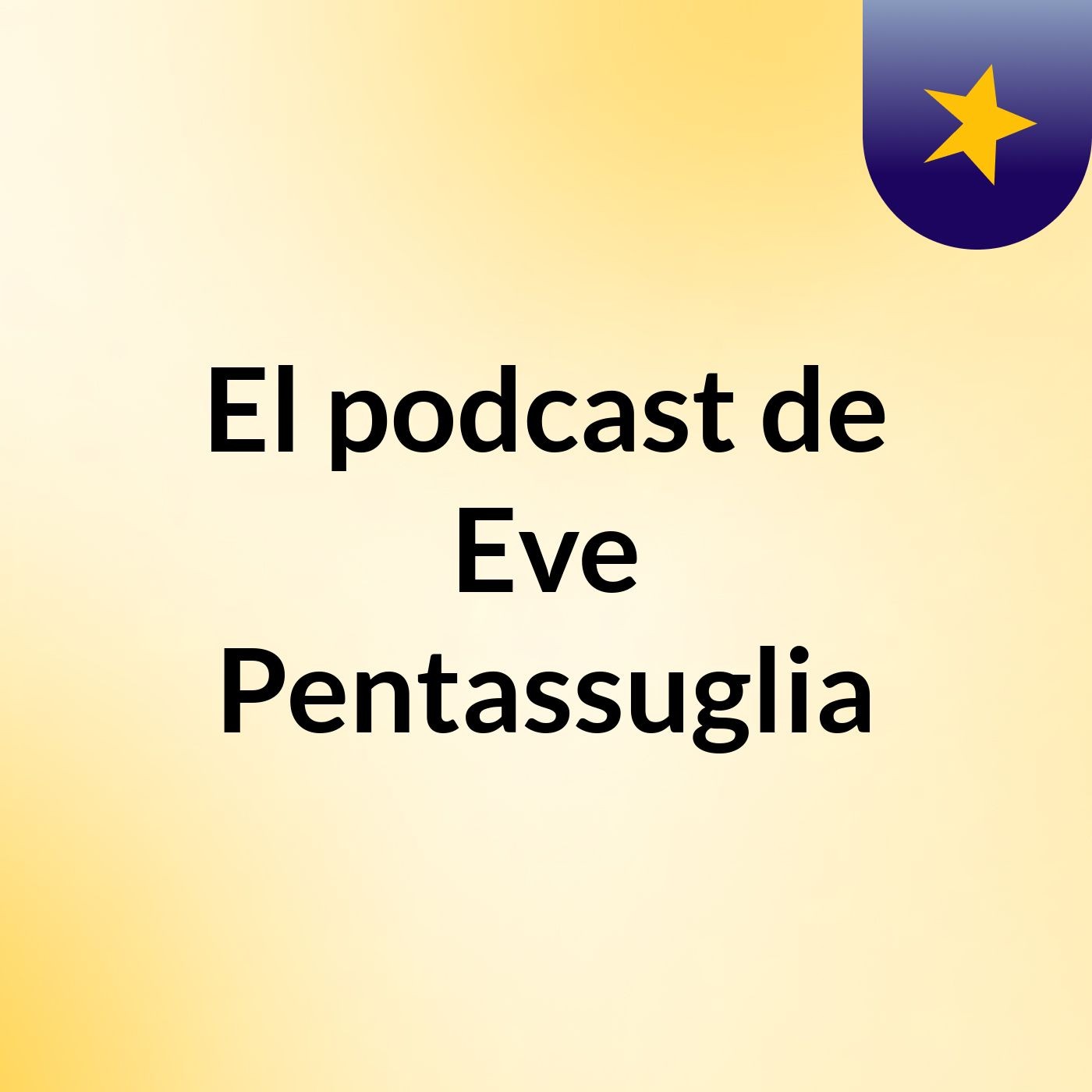 Episodio 7 - El podcast de Eve Pentassuglia — El podcast de Eve Pentassuglia cover