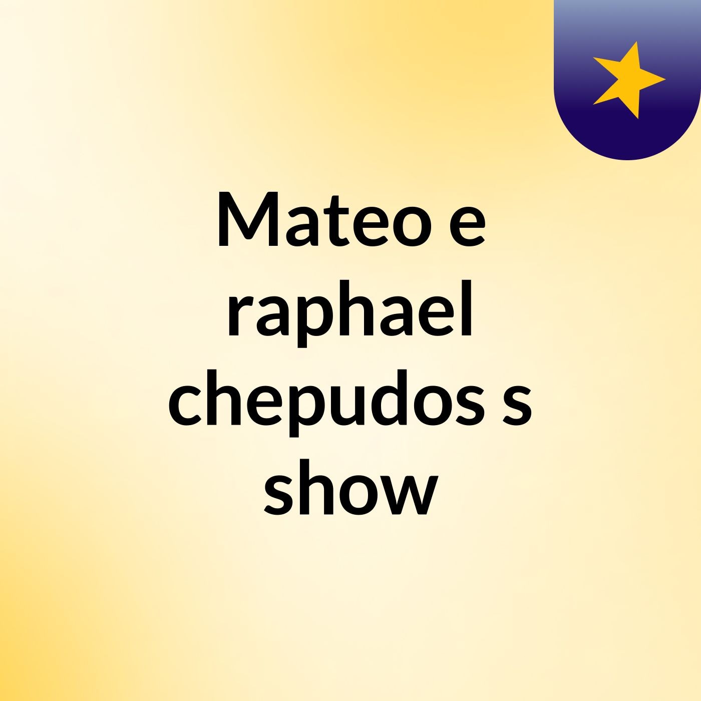 Mateo e raphael chepudos's show