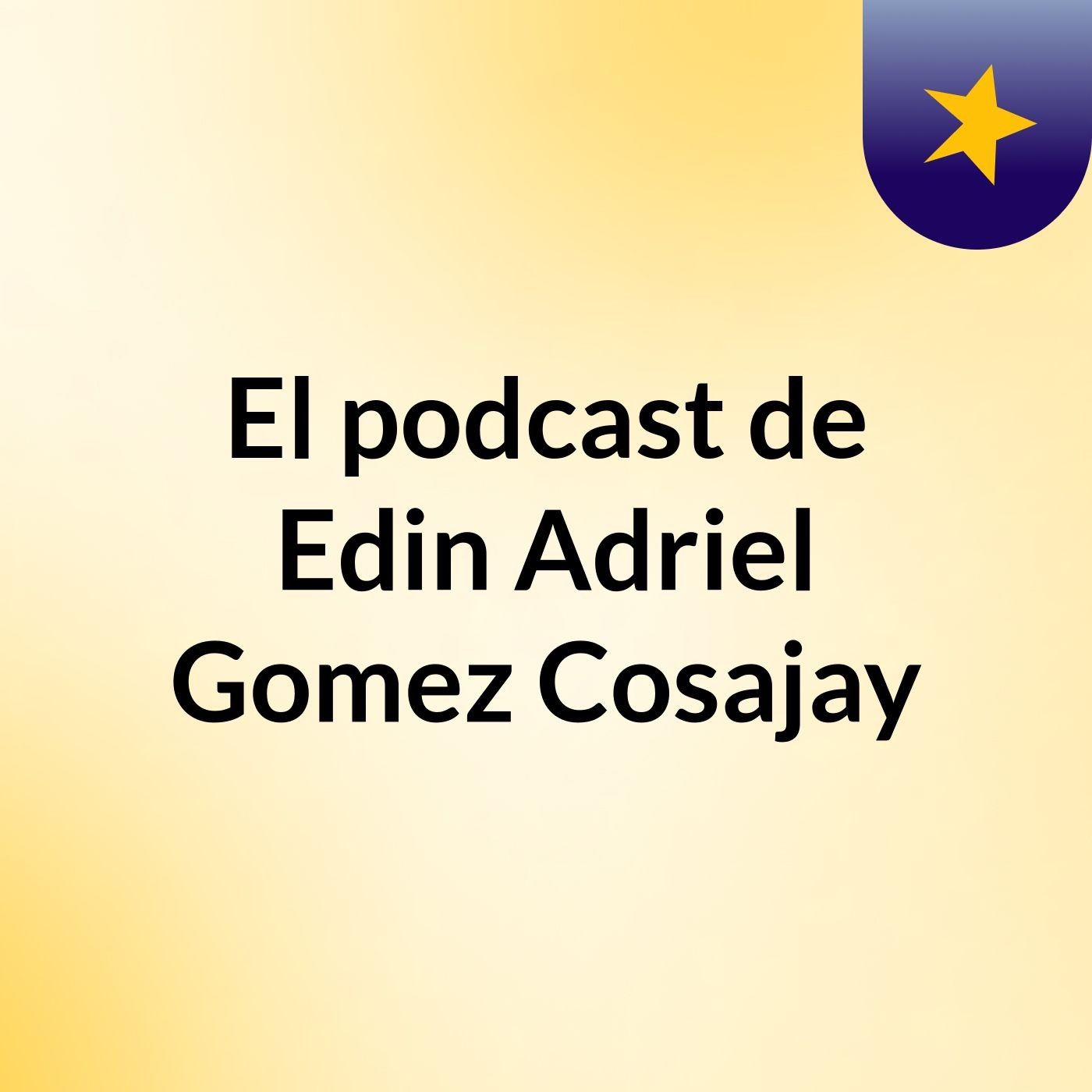 El podcast de Edin Adriel Gomez Cosajay