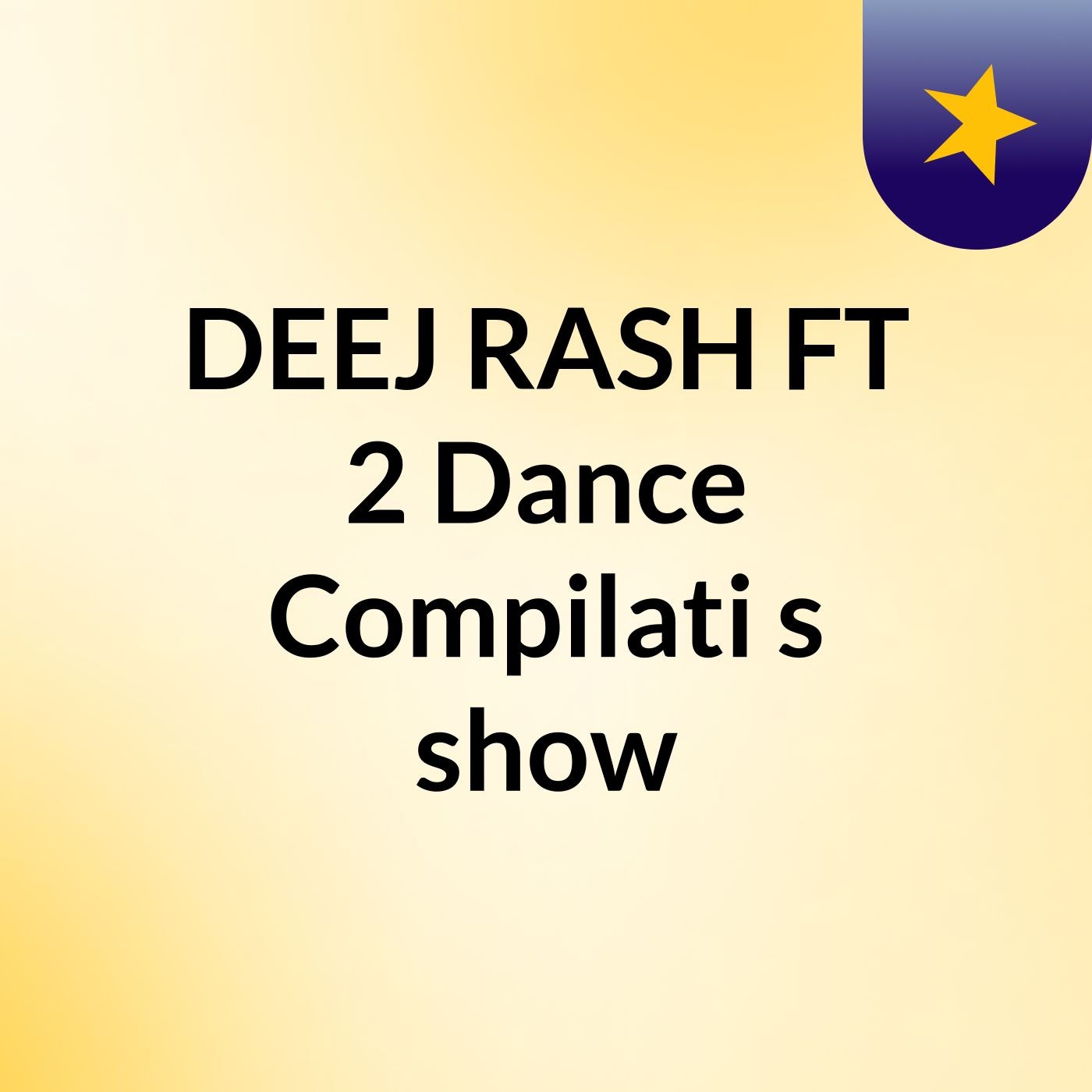 DEEJ RASH FT 2 Dance Compilati's show