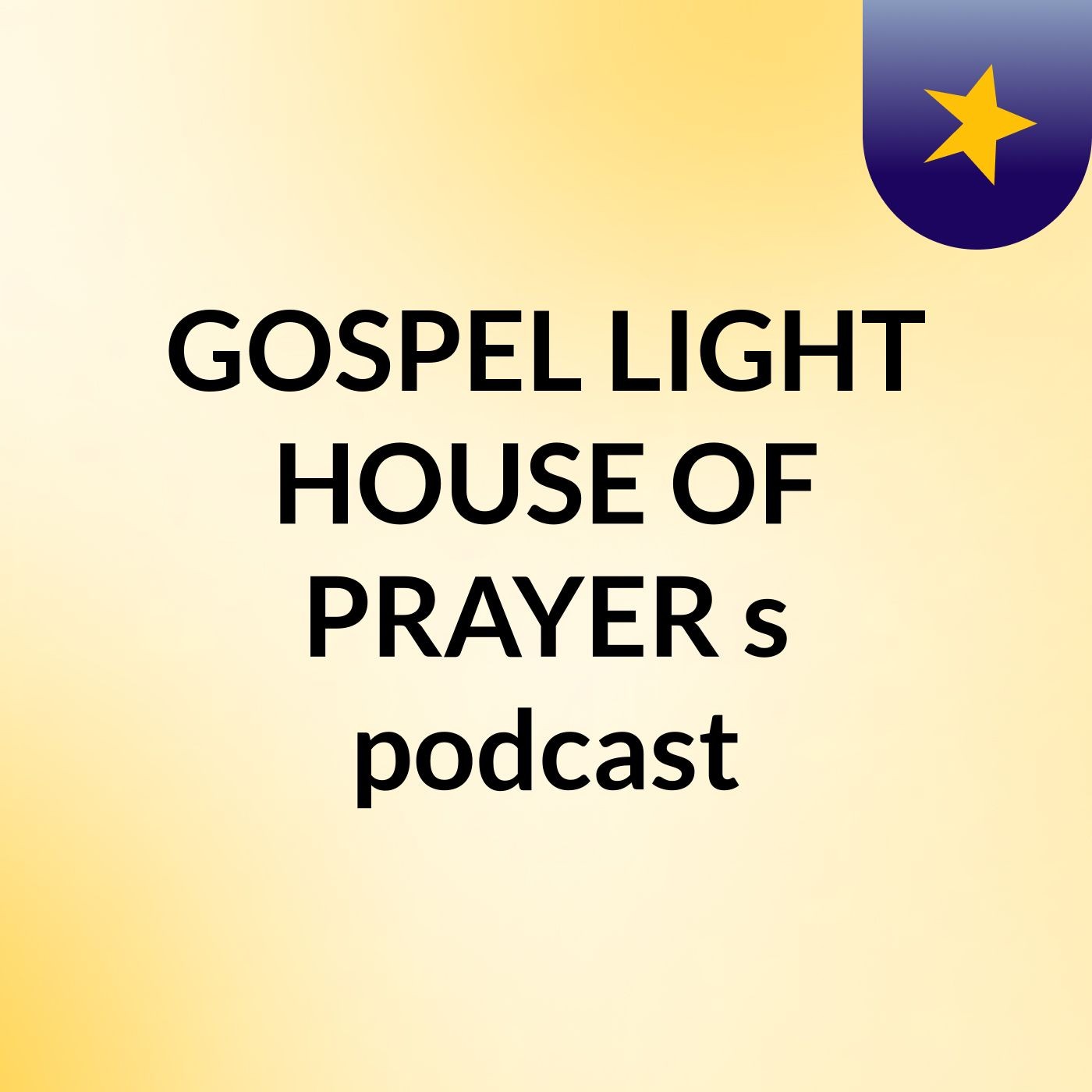 GOSPEL LIGHT HOUSE OF PRAYER\'s podcast