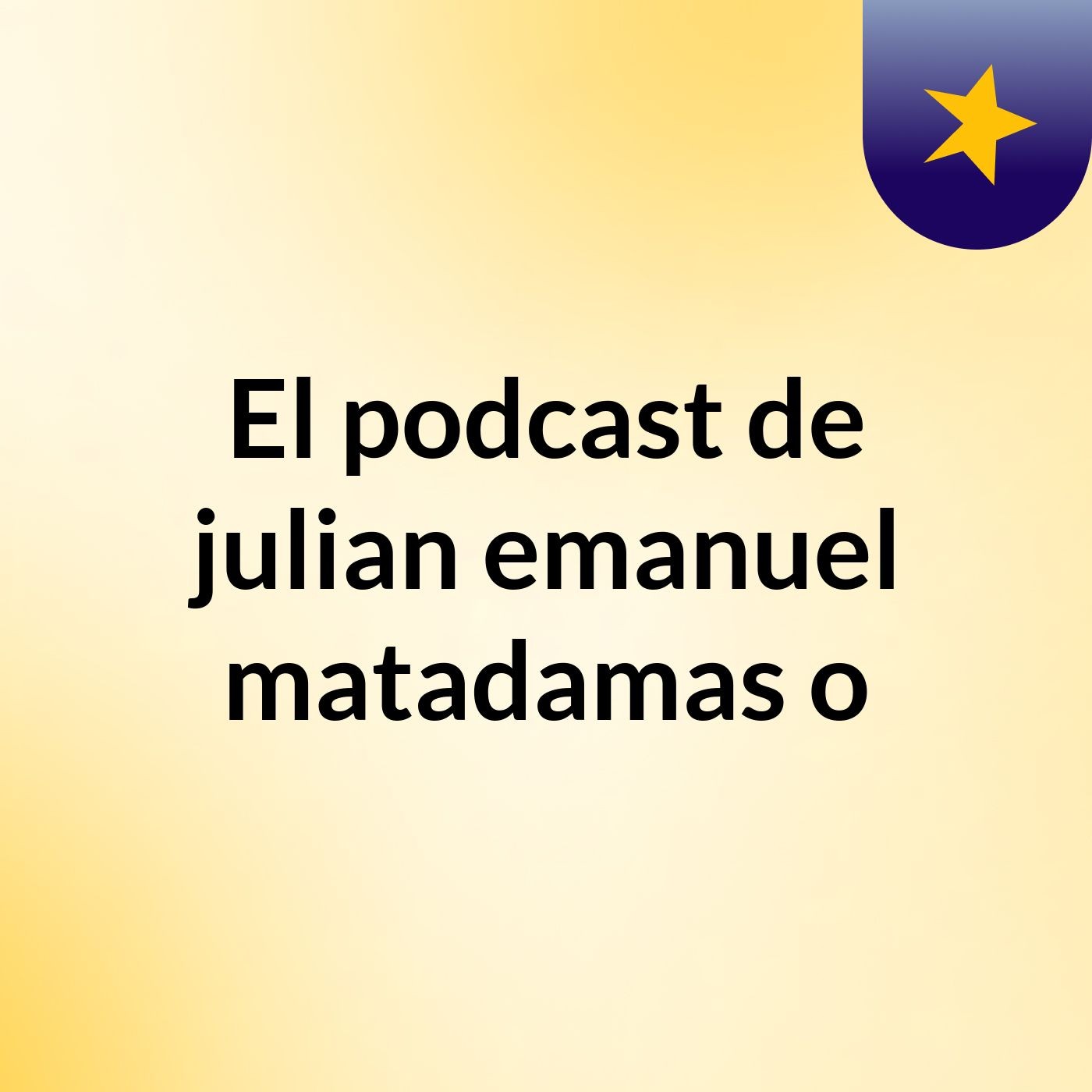 El podcast de julian emanuel matadamas o