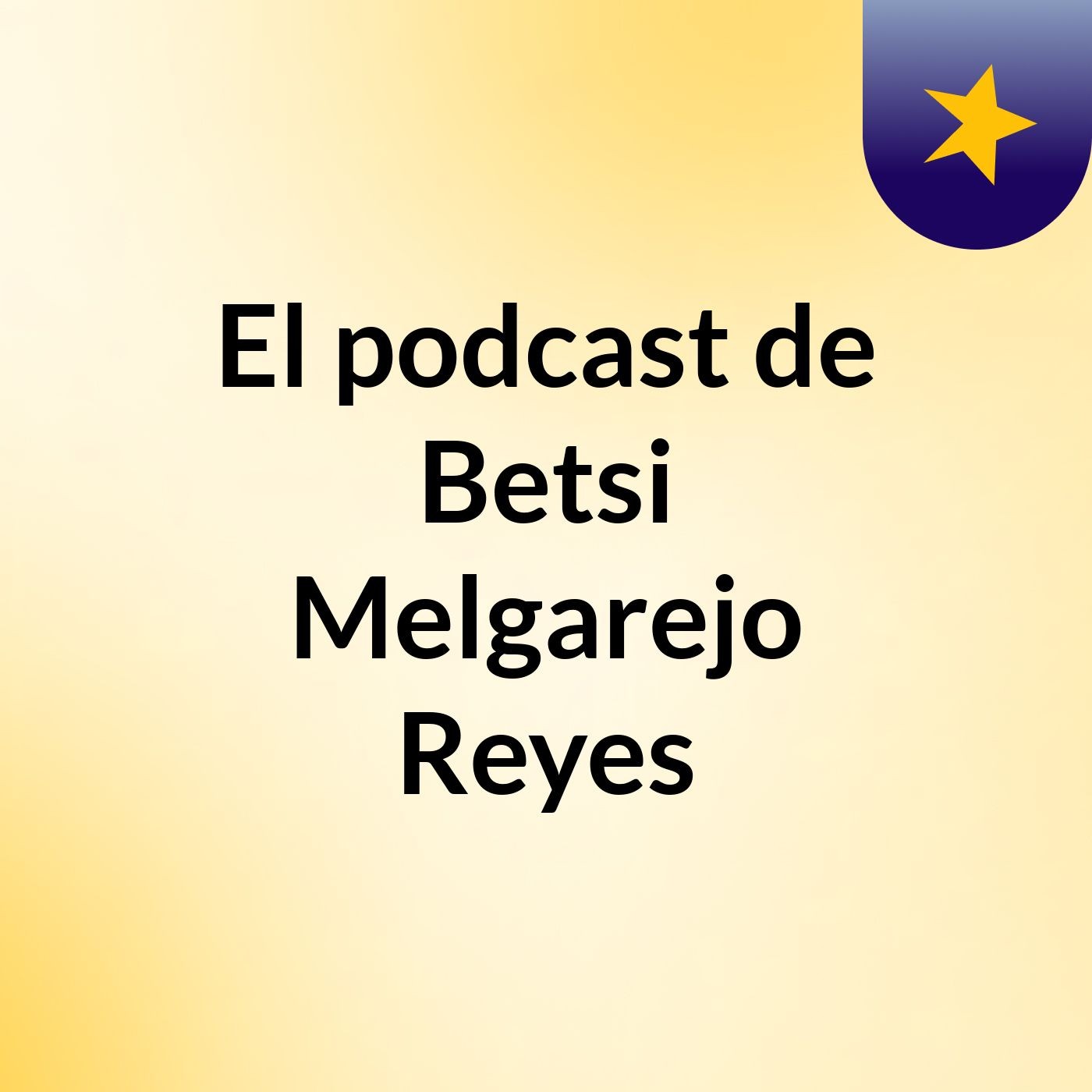 El podcast de Betsi Melgarejo Reyes podcast artwork