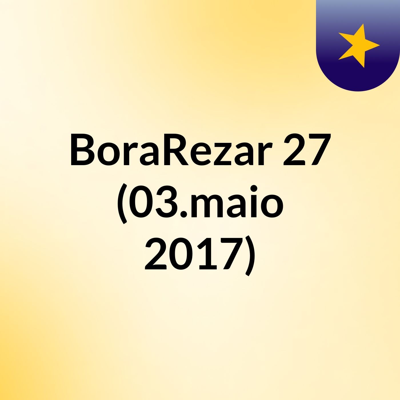 #BoraRezar 27 (03.maio 2017)
