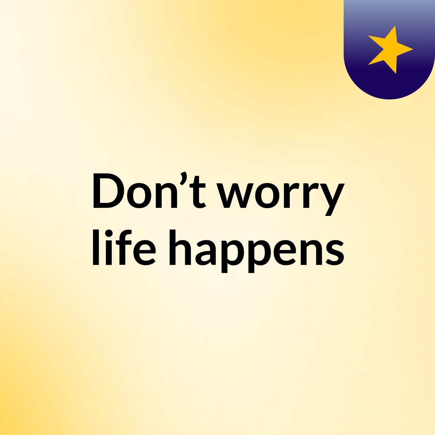 Don’t worry, life happens podcast artwork