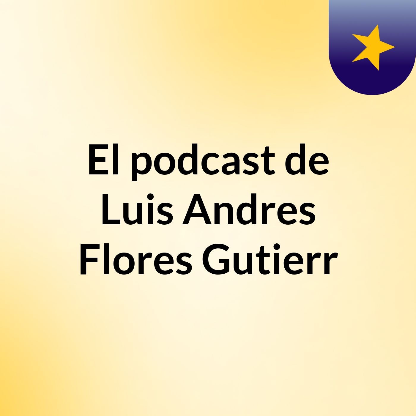 El podcast de Luis Andres Flores Gutierr podcast artwork