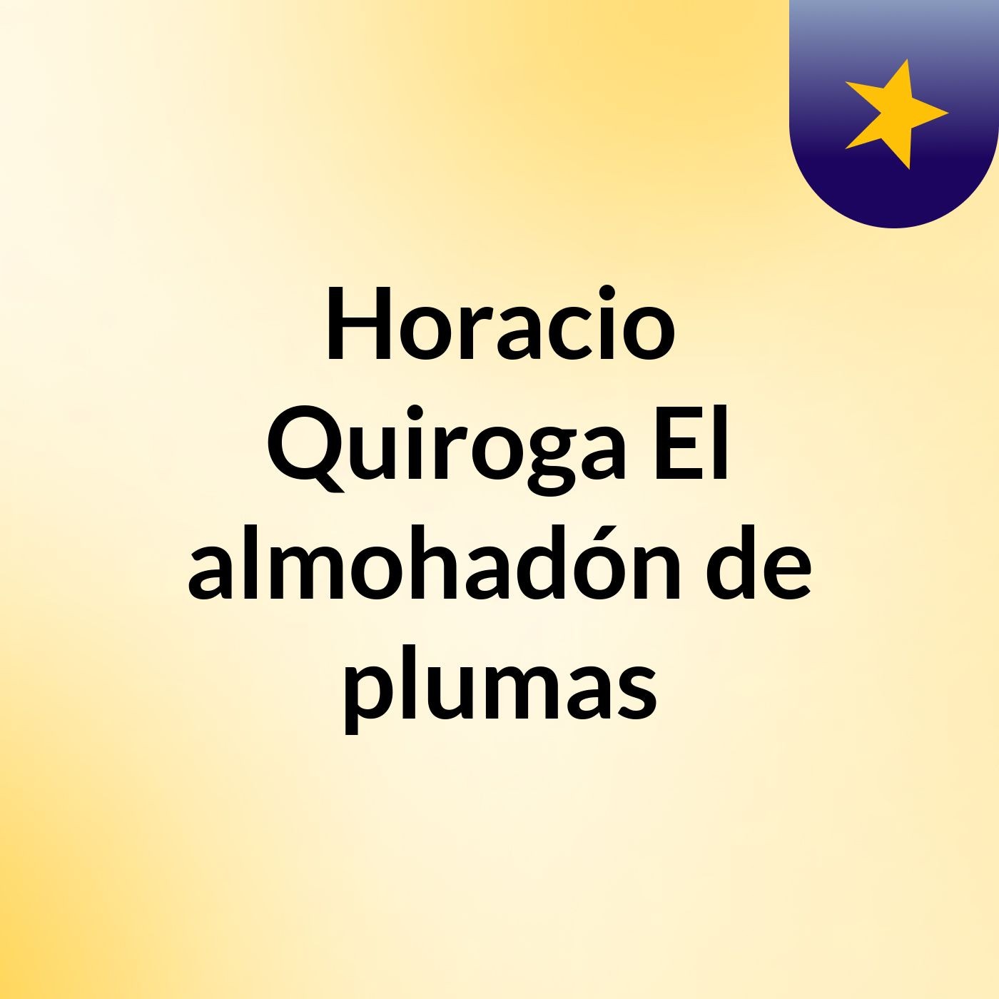 Horacio Quiroga: El almohadón de plumas podcast artwork