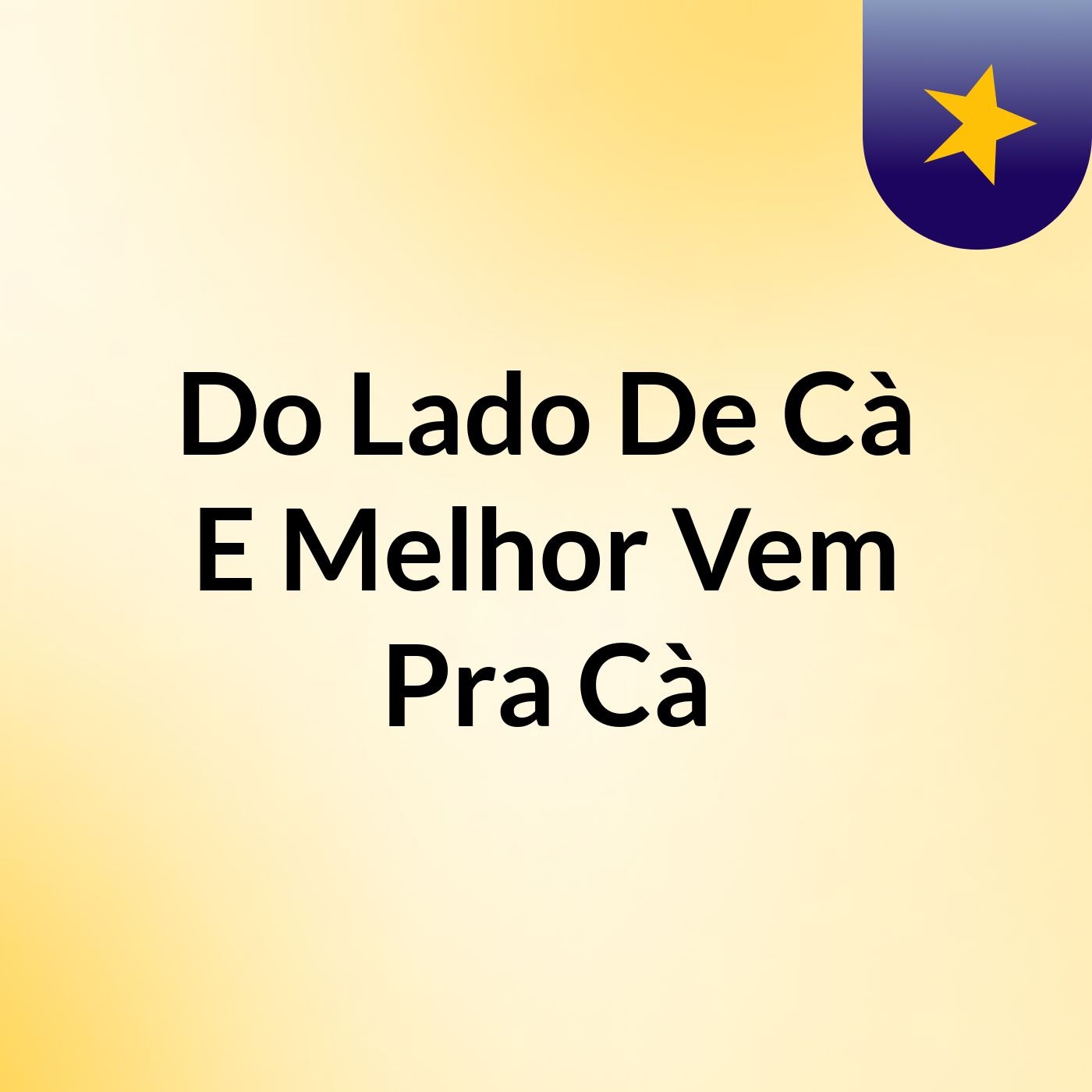 Do Lado De Cà E Melhor Vem Pra Cà