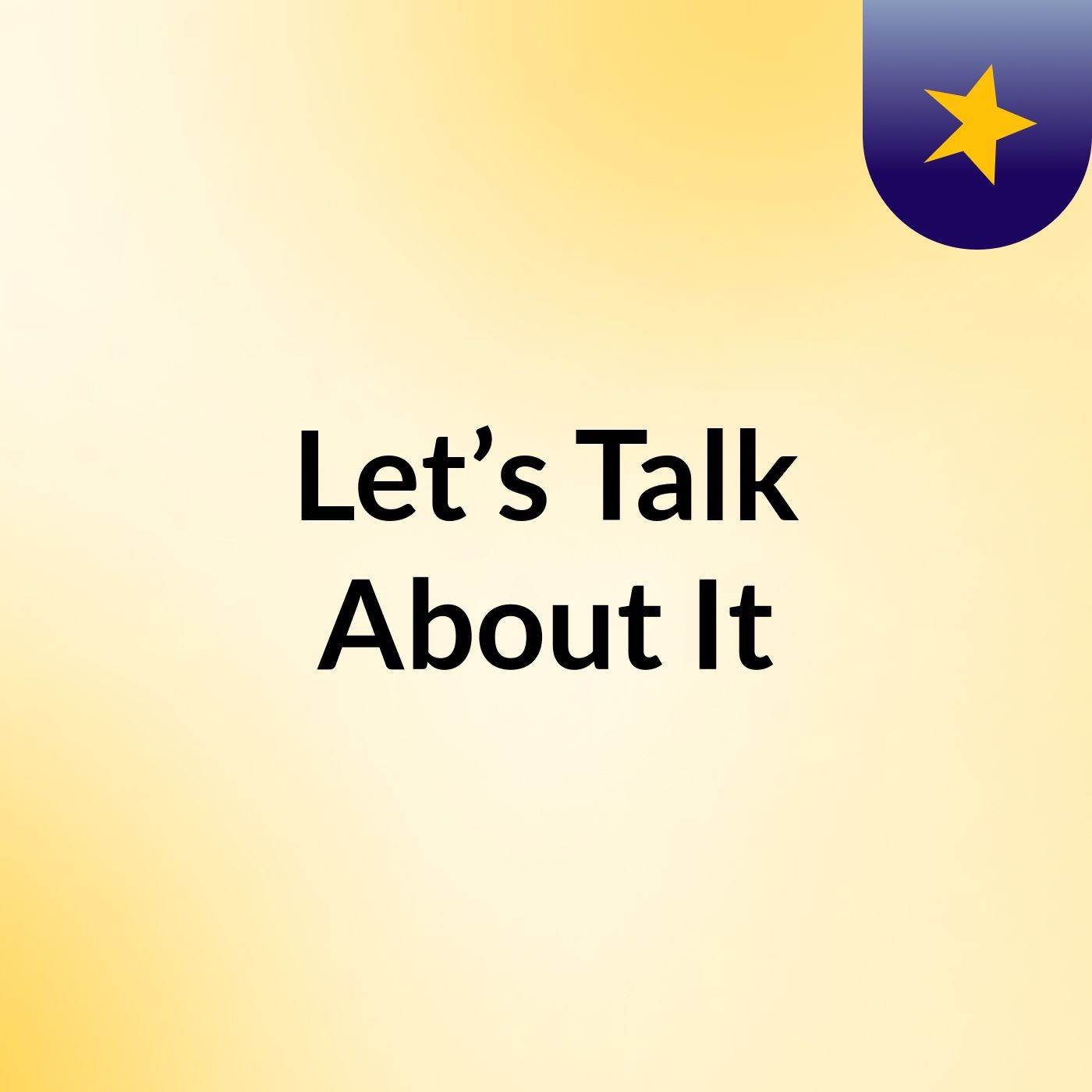 Let’s Talk About It
