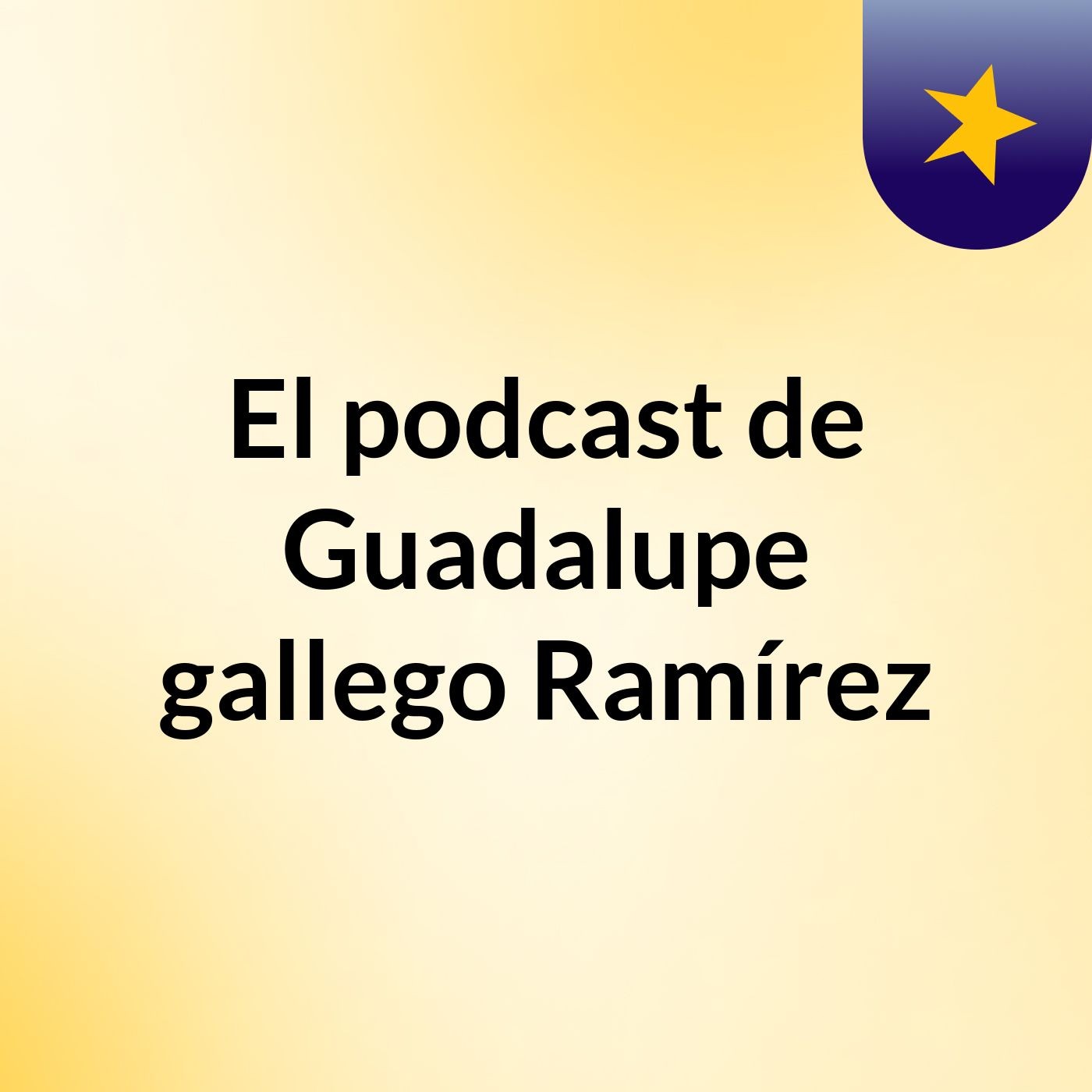 El podcast de Guadalupe gallego Ramírez podcast artwork