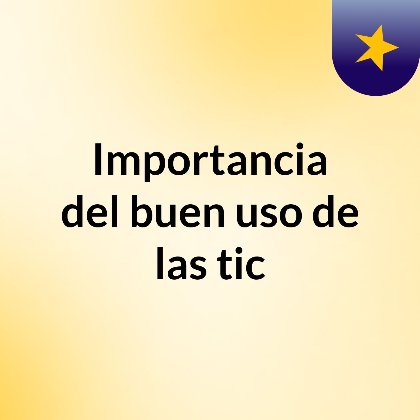 Importancia del buen uso de las tic