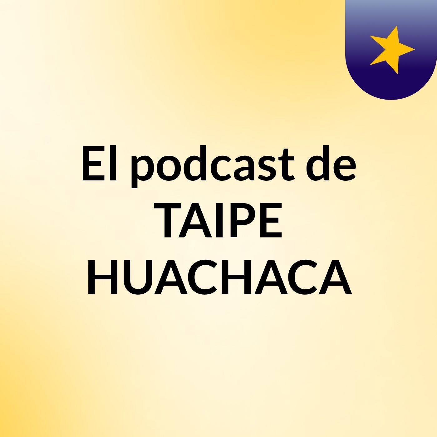 El podcast de TAIPE HUACHACA podcast artwork