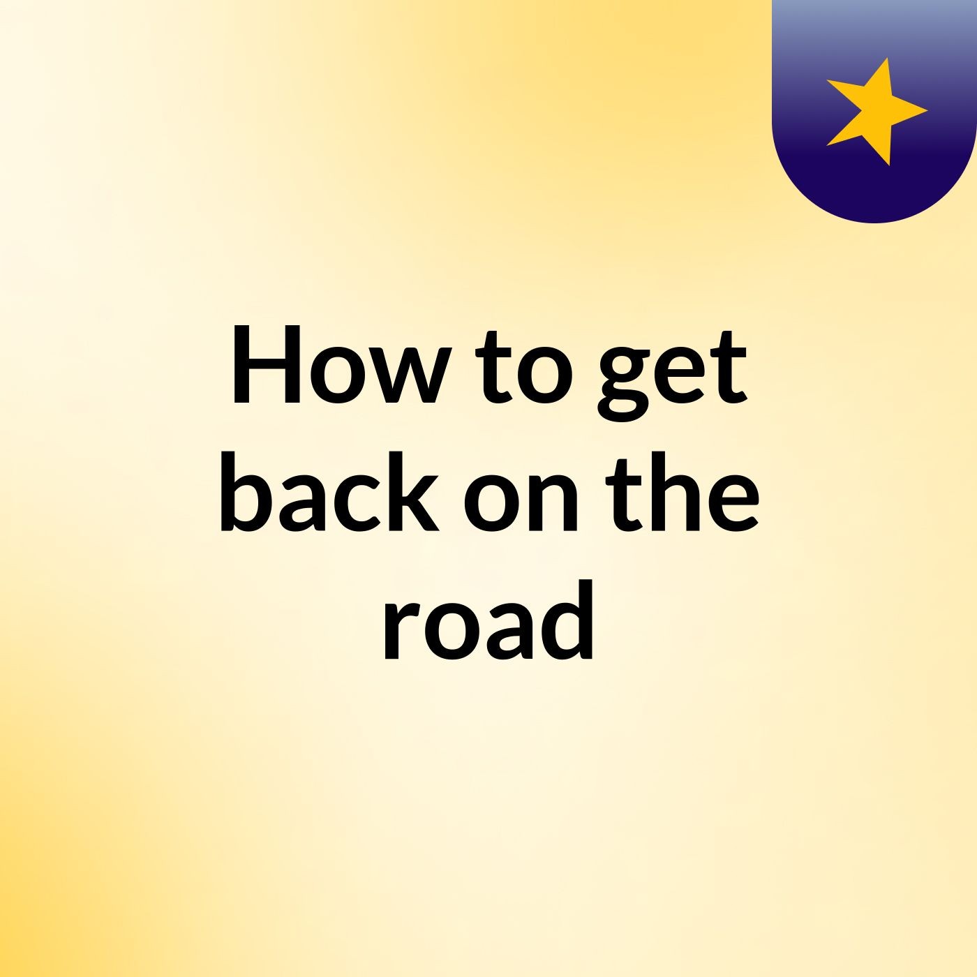 How to get back on the road