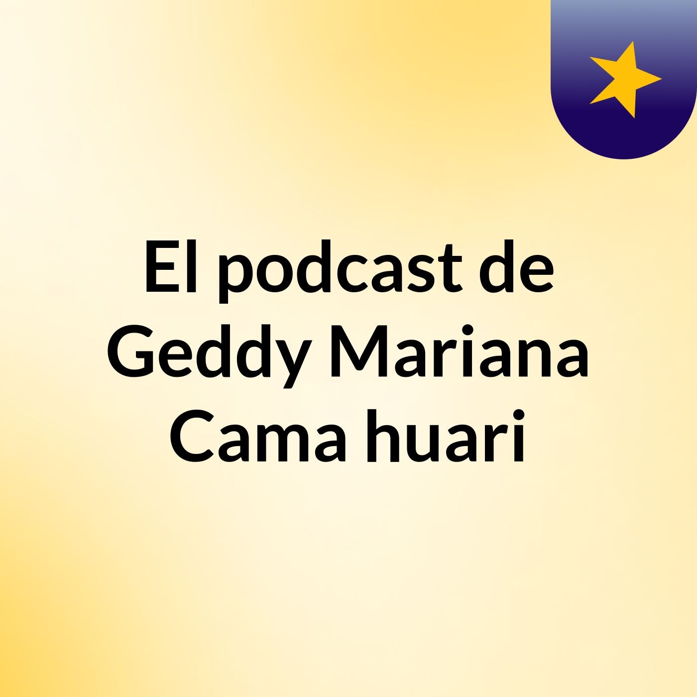 El podcast de Geddy Mariana Cama huari
