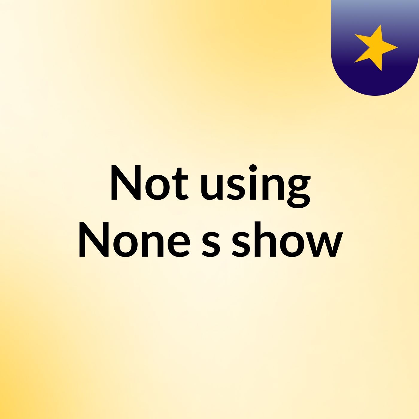 Not using None's show