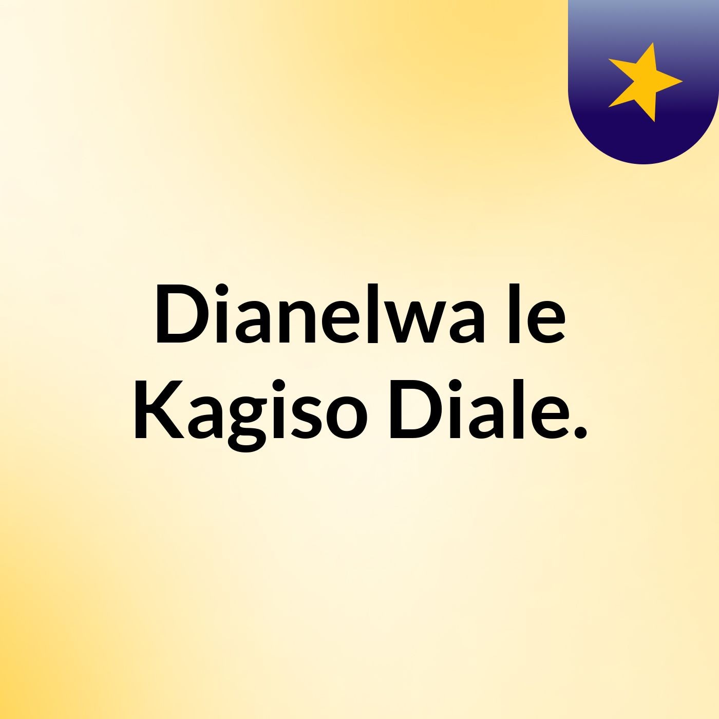 Dianelwa le Kagiso Diale.