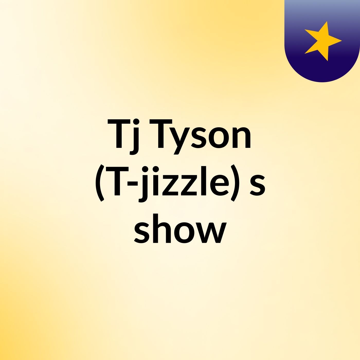 Tj Tyson (T-jizzle)\'s show