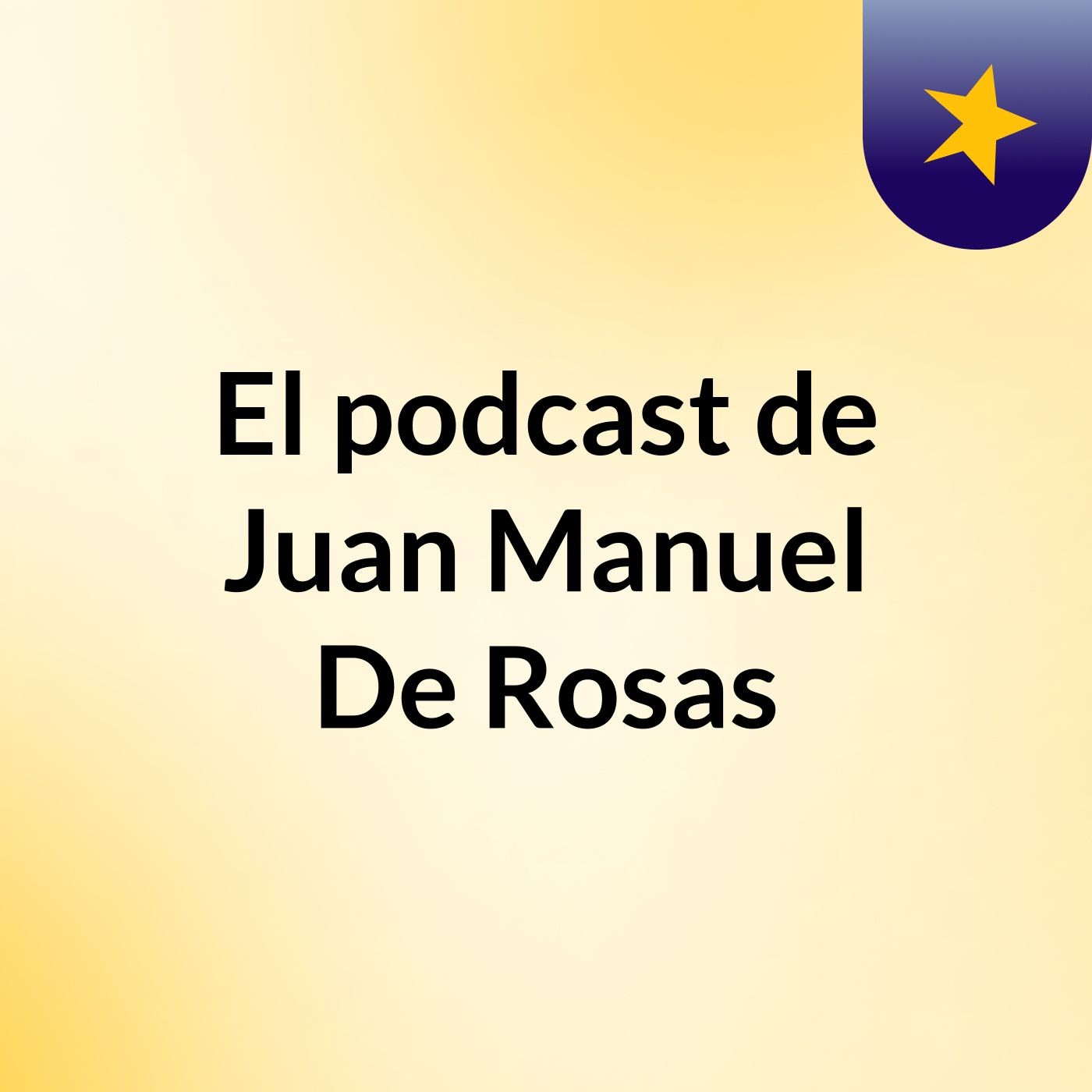 El podcast de Juan Manuel De Rosas podcast artwork
