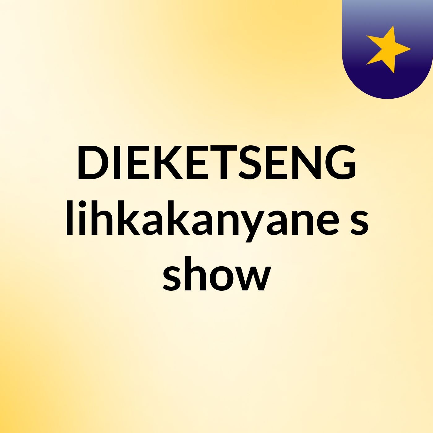 DIEKETSENG lihkakanyane's show
