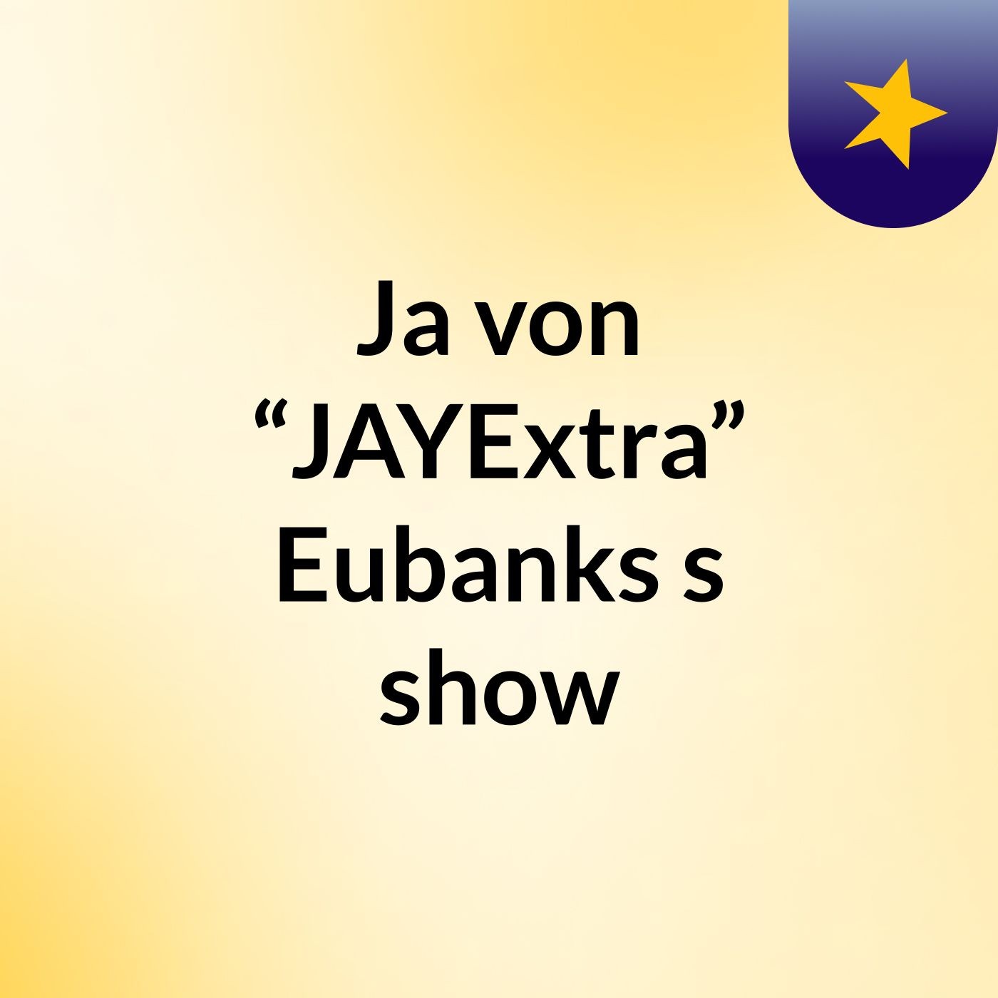 Ja'von “JAYExtra” Eubanks's show