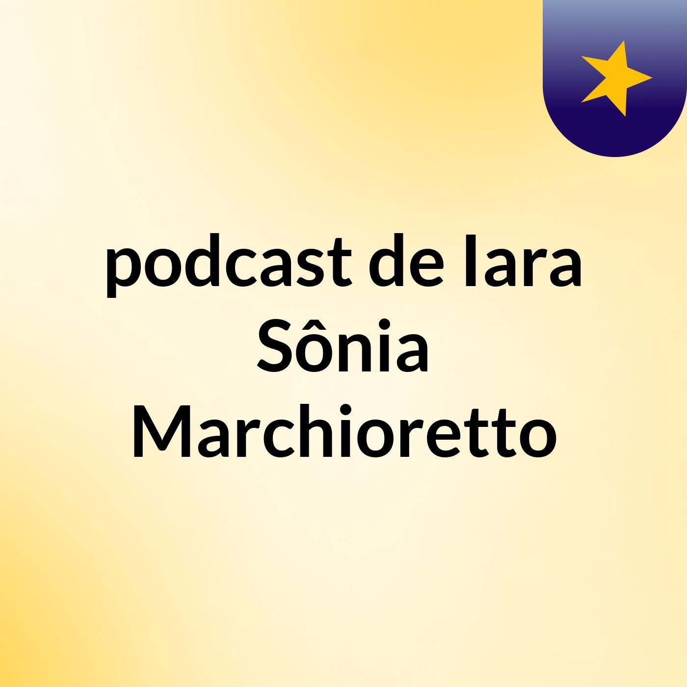 podcast de Iara Sônia Marchioretto