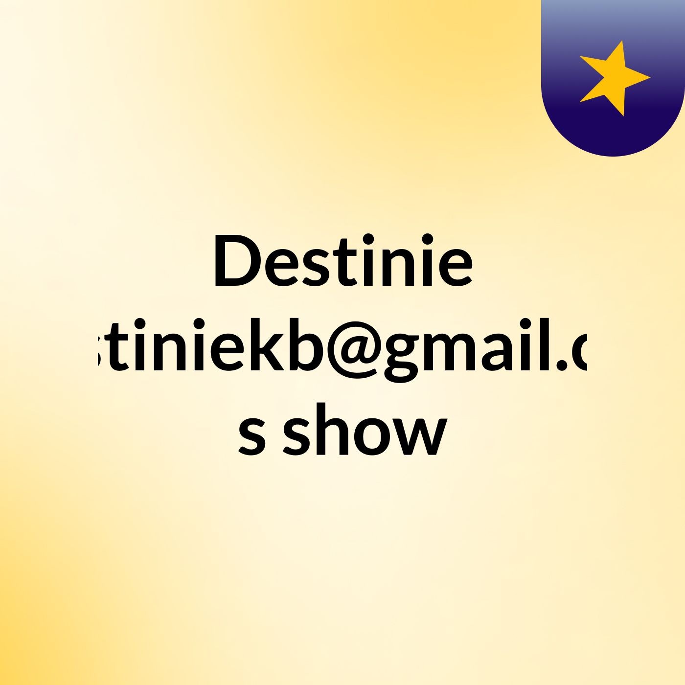 Destinie Destiniekb@gmail.com's show