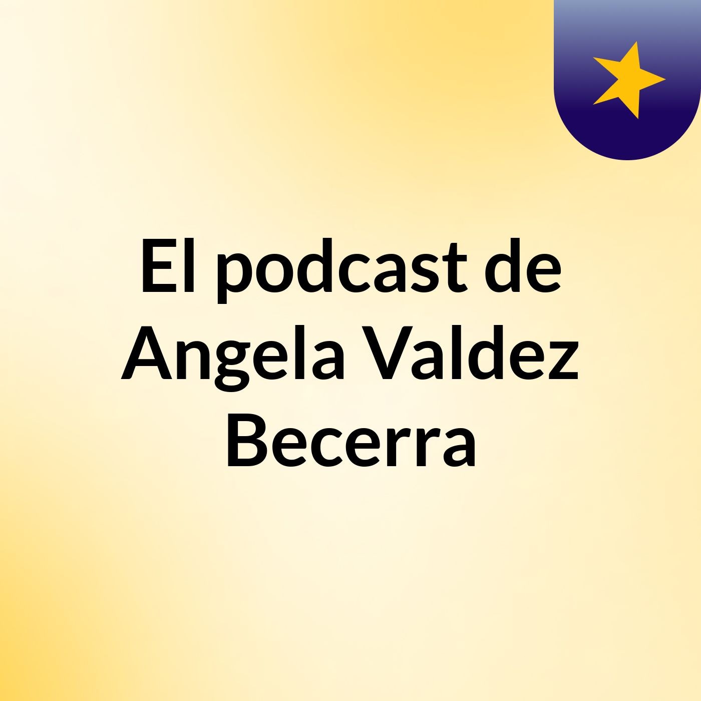 El podcast de Angela Valdez Becerra