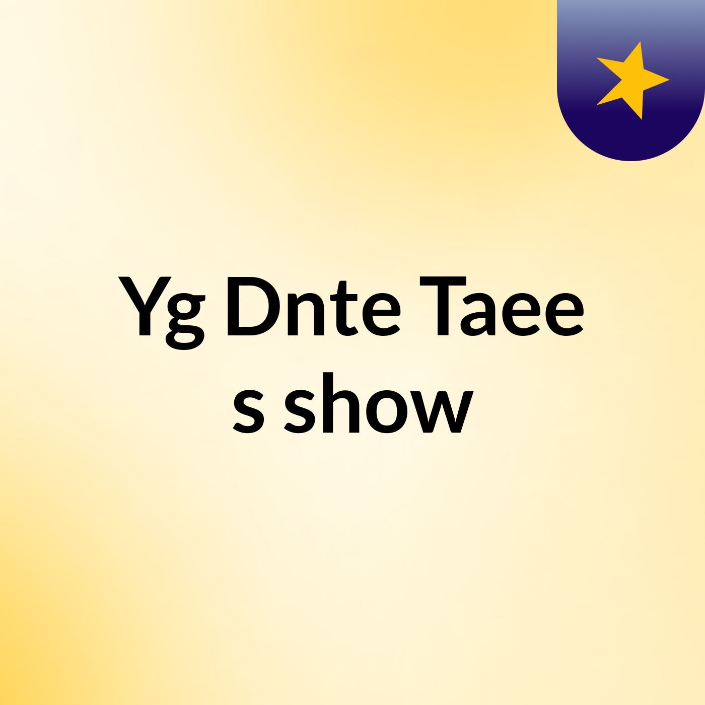 Yg Dnte Taee's show cover art