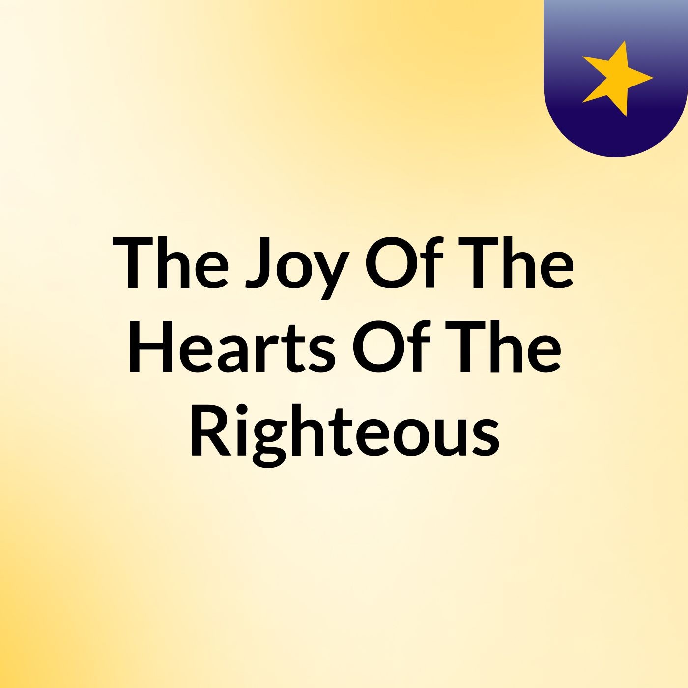 The Joy Of The Hearts Of The Righteous