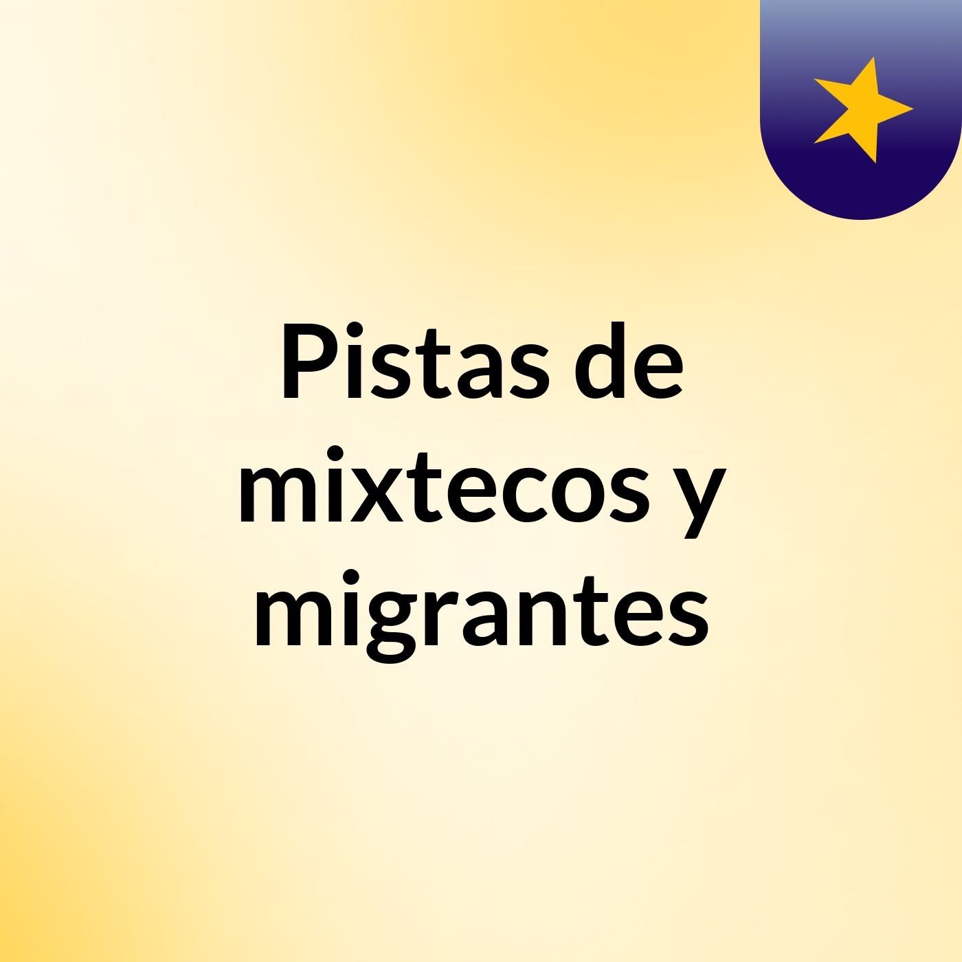 Pistas de mixtecos y migrantes