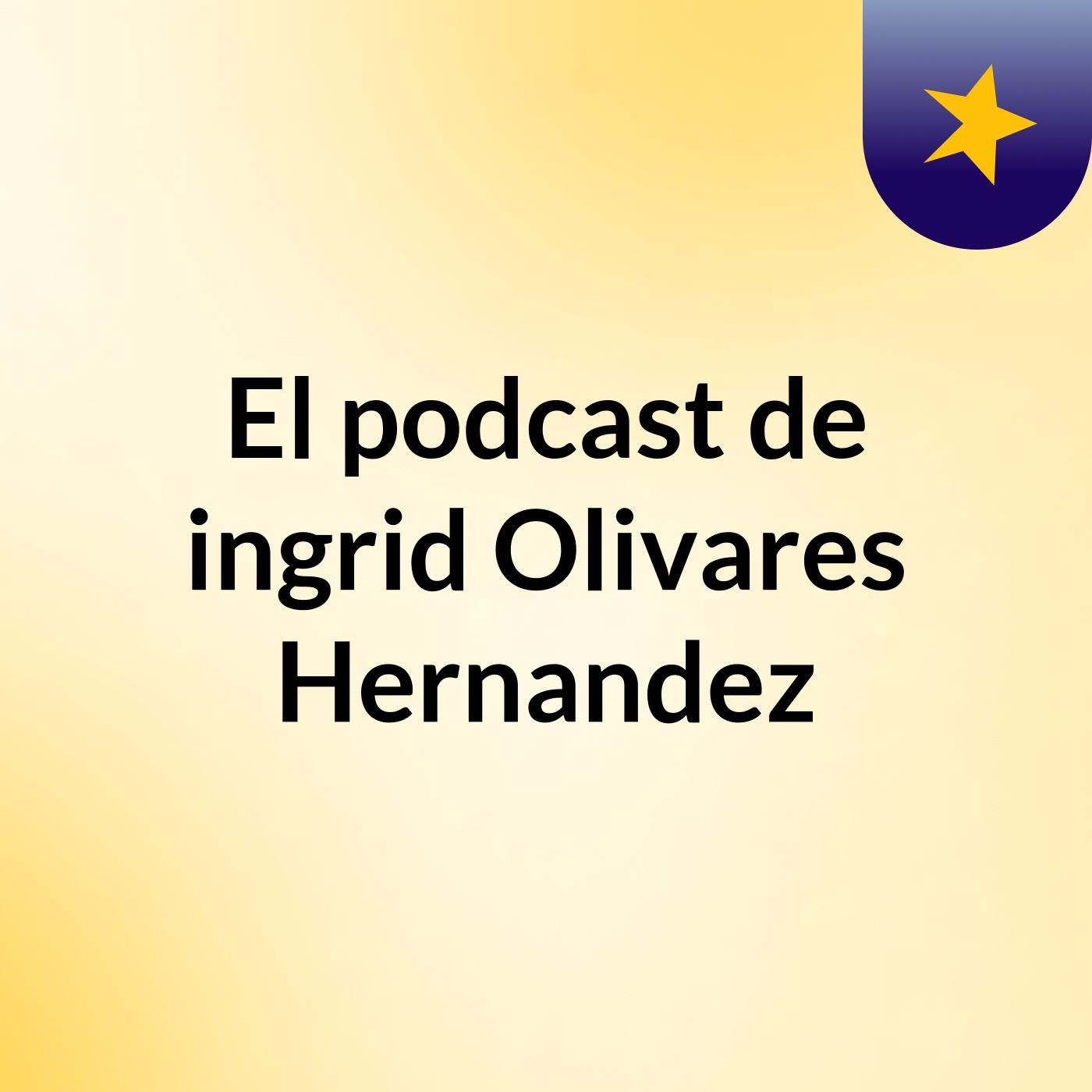 El podcast de ingrid Olivares Hernandez podcast artwork
