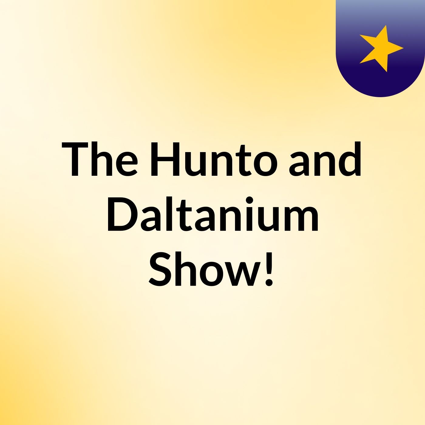 The Hunto and Daltanium Show!